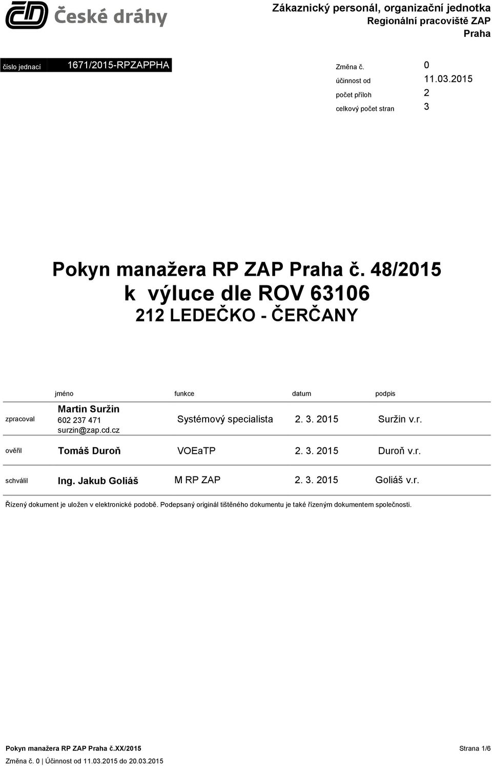 cz Systémový specialista 2. 3. 2015 Suržin v.r. ověřil Tomáš Duroň VOEaTP 2. 3. 2015 Duroň v.r. schválil Ing. Jakub Goliáš M RP ZAP 2. 3. 2015 Goliáš v.