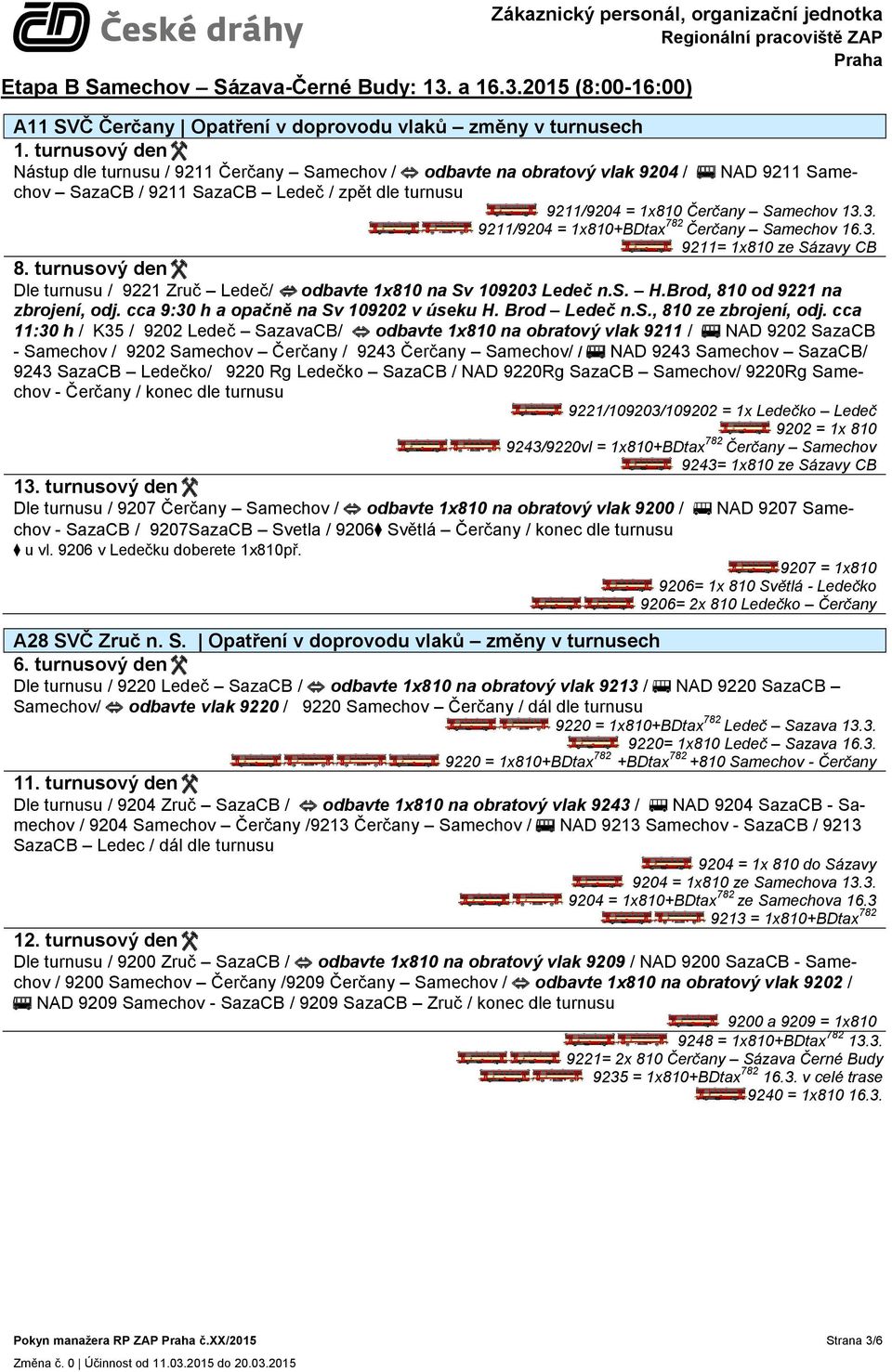 2015 (8:00-16:00) Nástup dle turnusu / 9211 Čerčany Samechov / odbavte na obratový vlak 9204 / NAD 9211 Samechov SazaCB / 9211 SazaCB Ledeč / zpět dle turnusu 9211/9204 = 1x810 Čerčany Samechov 13.