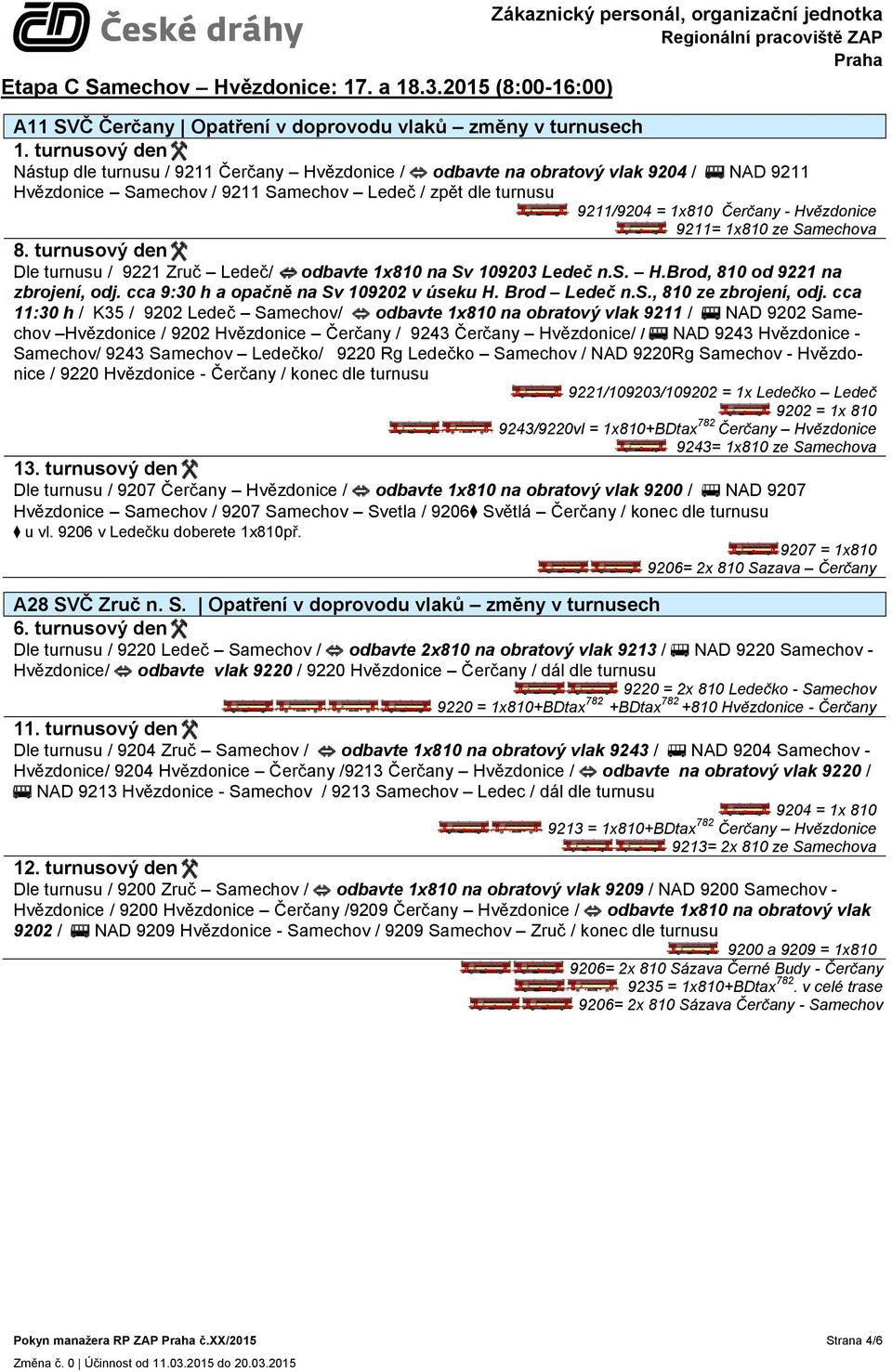 Hvězdonice 9211= 1x810 ze Samechova 11:30 h / K35 / 9202 Ledeč Samechov/ odbavte 1x810 na obratový vlak 9211 / NAD 9202 Samechov Hvězdonice / 9202 Hvězdonice Čerčany / 9243 Čerčany Hvězdonice/ / NAD