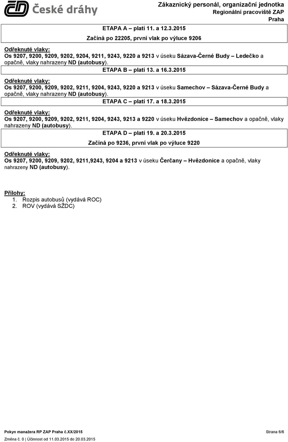 nahrazeny ND (autobusy). ETAPA B platí 13. a 16.3.2015 Os 9207, 9200, 9209, 9202, 9211, 9204, 9243, 9220 a 9213 v úseku Samechov Sázava-Černé Budy a opačně, vlaky nahrazeny ND (autobusy).