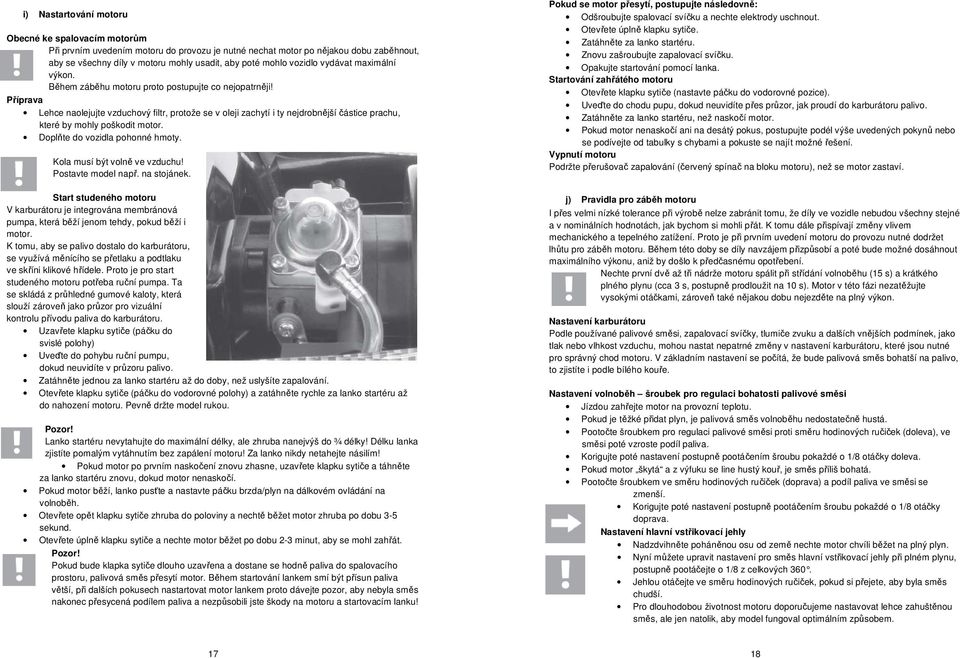 Příprava Lehce naolejujte vzduchový filtr, protože se v oleji zachytí i ty nejdrobnější částice prachu, které by mohly poškodit motor. Doplňte do vozidla pohonné hmoty. Kola musí být volně ve vzduchu!