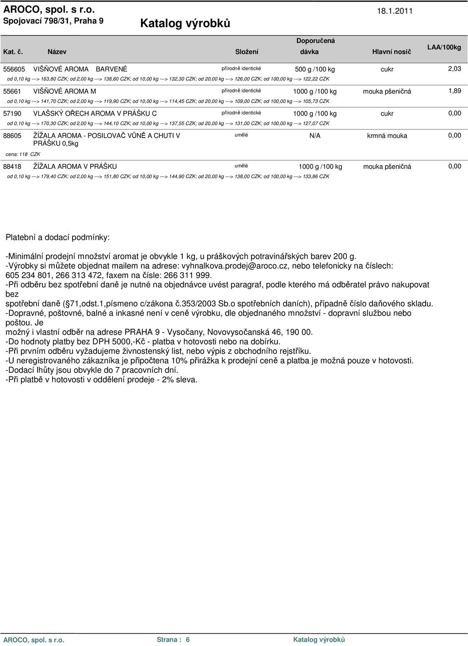 109,00 CZK; od 100,00 kg ---> 105,73 CZK 57190 VLAŠSKÝ OŘECH AROMA V PRÁŠKU C přírodně identické 1000 g /100 kg cukr 0,00 od 0,10 kg ---> 170,30 CZK; od 2,00 kg ---> 144,10 CZK; od 10,00 kg --->