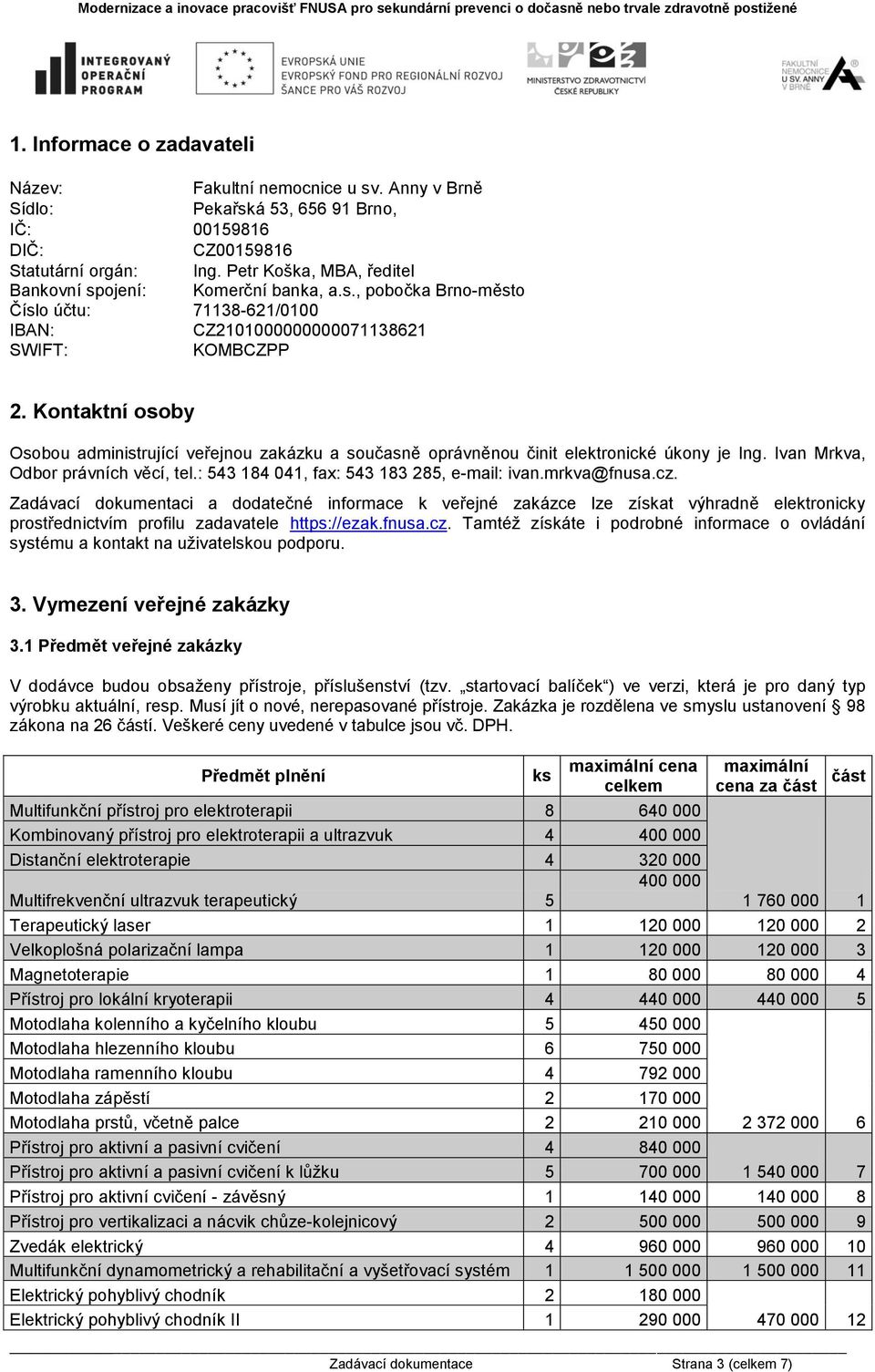 Kontaktní osoby Osobou administrující veřejnou zakázku a současně oprávněnou činit elektronické úkony je Ing. Ivan Mrkva, Odbor právních věcí, tel.: 543 184 041, fax: 543 183 285, e-mail: ivan.