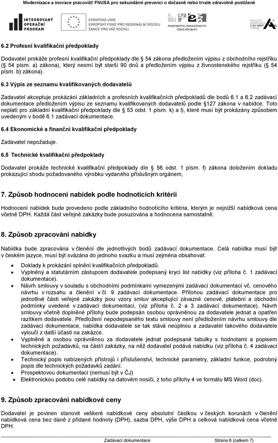 3 Výpis ze seznamu kvalifikovaných dodavatelů Zadavatel akceptuje prokázání základních a profesních kvalifikačních předpokladů dle bodů 6.1 a 6.