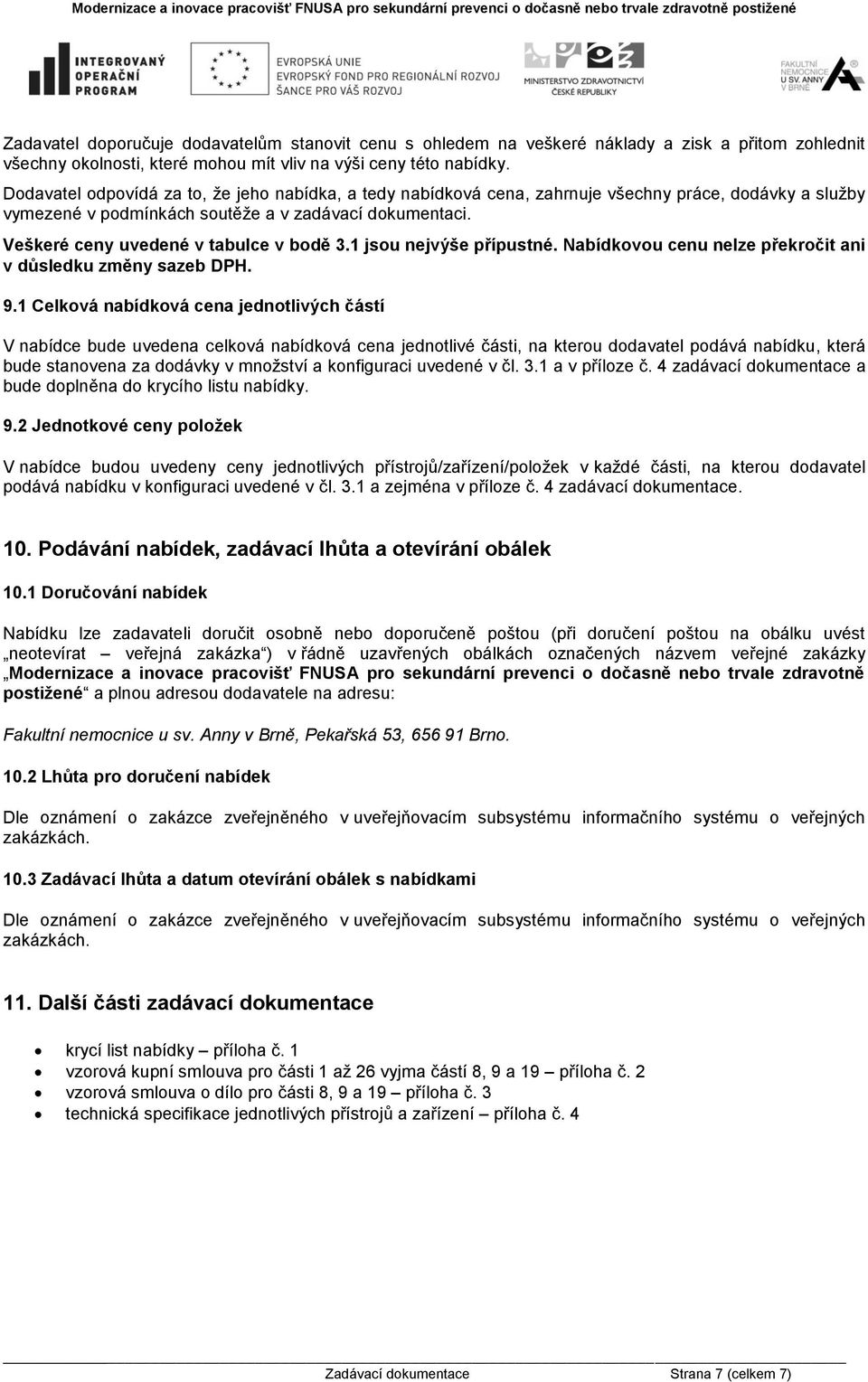 Veškeré ceny uvedené v tabulce v bodě 3.1 jsou nejvýše přípustné. Nabídkovou cenu nelze překročit ani v důsledku změny sazeb DPH. 9.