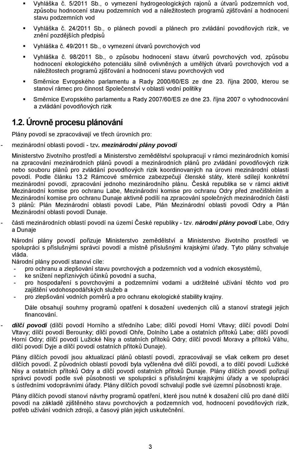 , o plánech povodí a plánech pro zvládání povodňových rizik, ve znění pozdějších předpisů Vyhláška č. 49/2011 Sb., o vymezení útvarů povrchových vod Vyhláška č. 98/2011 Sb.