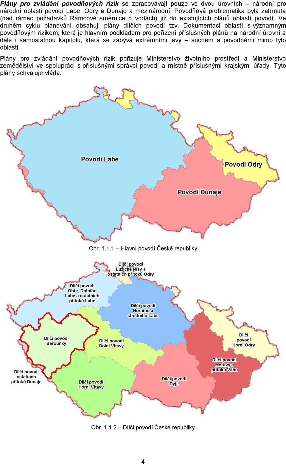 Dokumentaci oblastí s významným povodňovým rizikem, která je hlavním podkladem pro pořízení příslušných plánů na národní úrovni a dále i samostatnou kapitolu, která se zabývá extrémními jevy suchem a