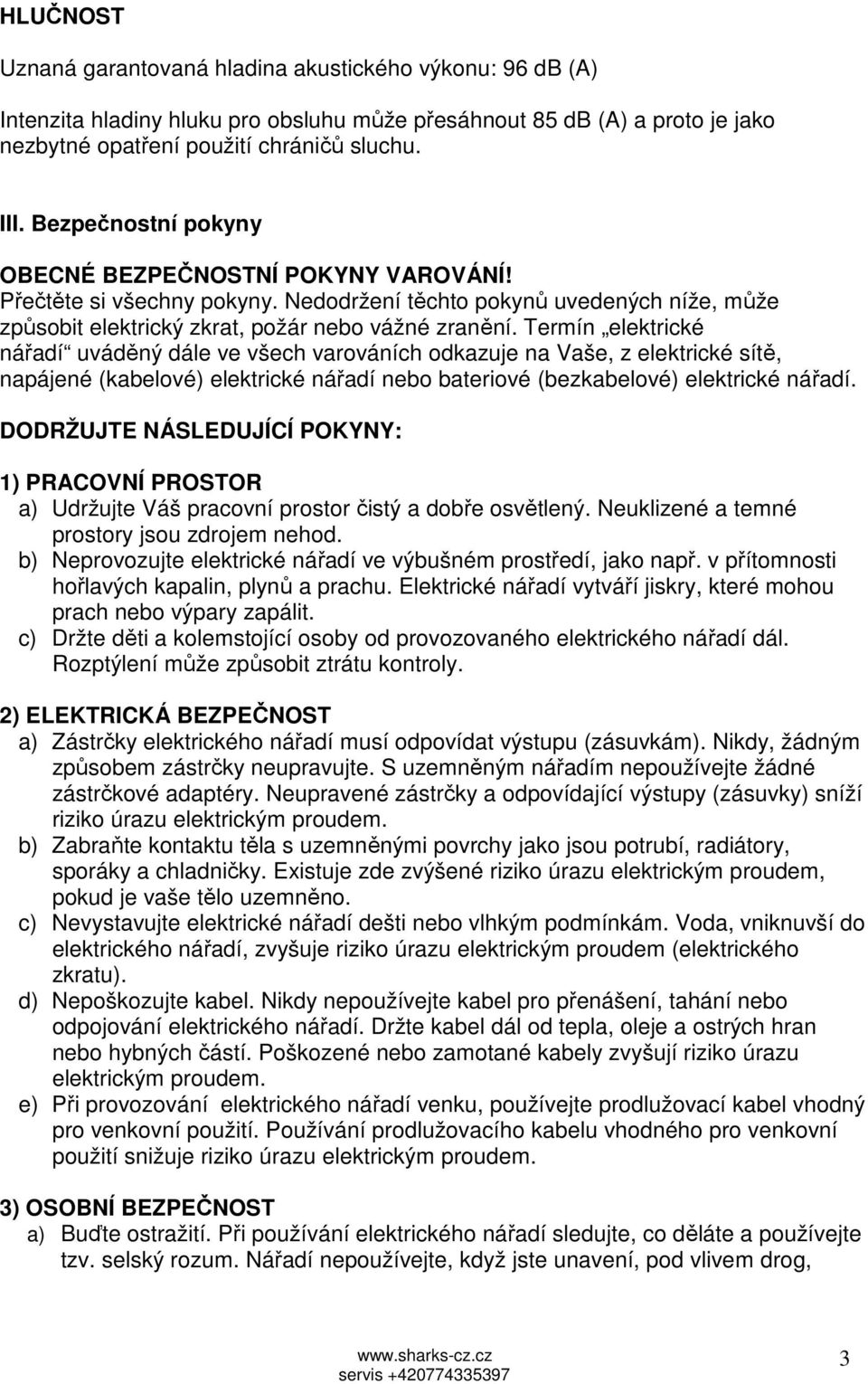 Termín elektrické nářadí uváděný dále ve všech varováních odkazuje na Vaše, z elektrické sítě, napájené (kabelové) elektrické nářadí nebo bateriové (bezkabelové) elektrické nářadí.