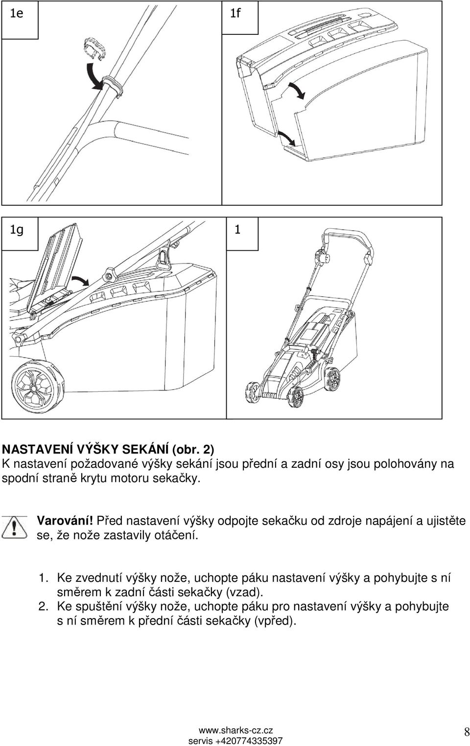 Varování! Před nastavení výšky odpojte sekačku od zdroje napájení a ujistěte se, že nože zastavily otáčení. 1.