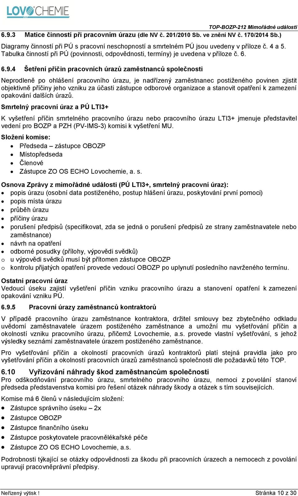 4 Šetření příčin pracovních úrazů zaměstnanců společnosti Neprodleně po ohlášení pracovního úrazu, je nadřízený zaměstnanec postiženého povinen zjistit objektivně příčiny jeho vzniku za účasti