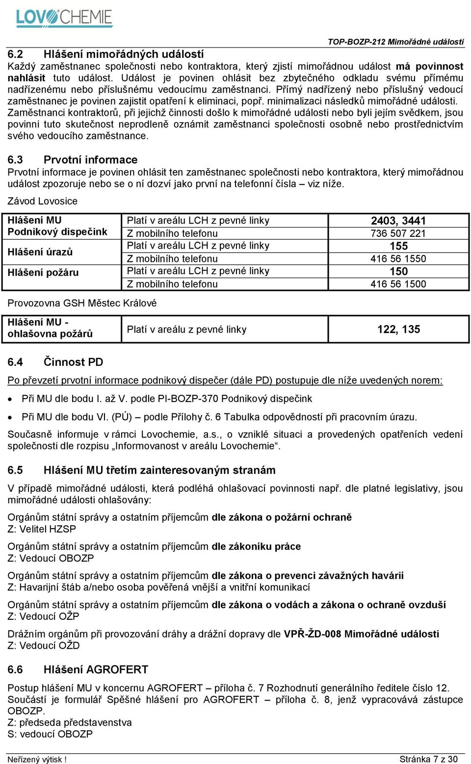 Přímý nadřízený nebo příslušný vedoucí zaměstnanec je povinen zajistit opatření k eliminaci, popř. minimalizaci následků mimořádné události.