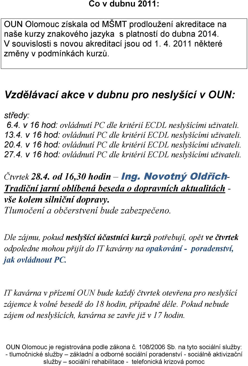 4. v 16 hod: ovládnutí PC dle kritérií ECDL neslyšícími uživateli. 27.4. v 16 hod: ovládnutí PC dle kritérií ECDL neslyšícími uživateli. Čtvrtek 28.4. od 16,30 hodin Ing.