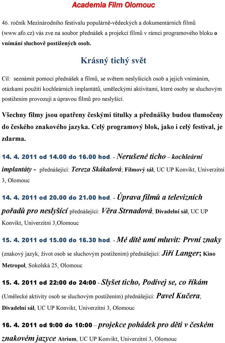Krásný tichý svět Cíl: seznámit pomocí přednášek a filmů, se světem neslyšících osob a jejich vnímáním, otázkami použití kochleárních implantátů, uměleckými aktivitami, které osoby se sluchovým