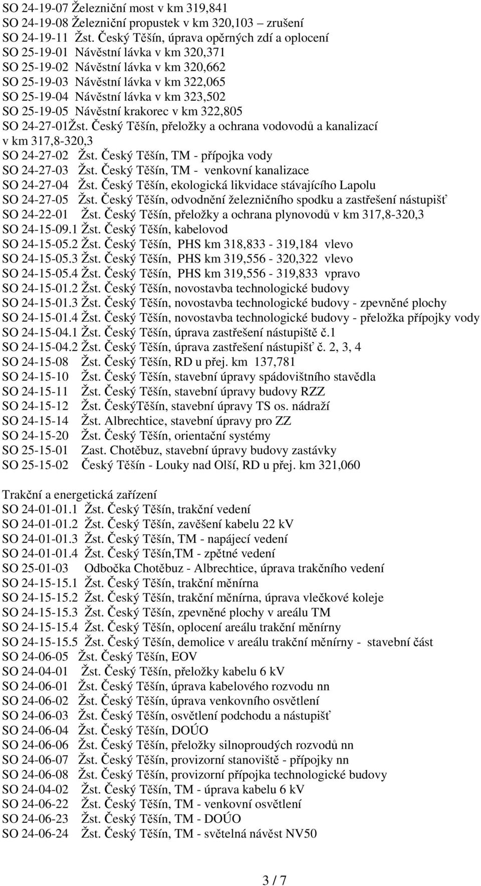 323,502 SO 25-19-05 Návěstní krakorec v km 322,805 SO 24-27-01Žst. Český Těšín, přeložky a ochrana vodovodů a kanalizací v km 317,8-320,3 SO 24-27-02 Žst.