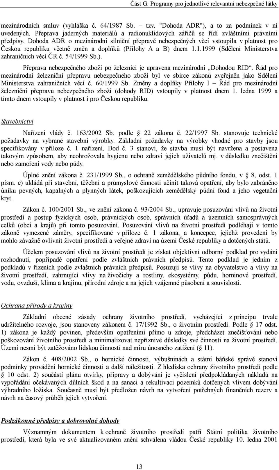 54/1999 Sb.). Přeprava nebezpečného zboží po železnici je upravena mezinárodní Dohodou RID.