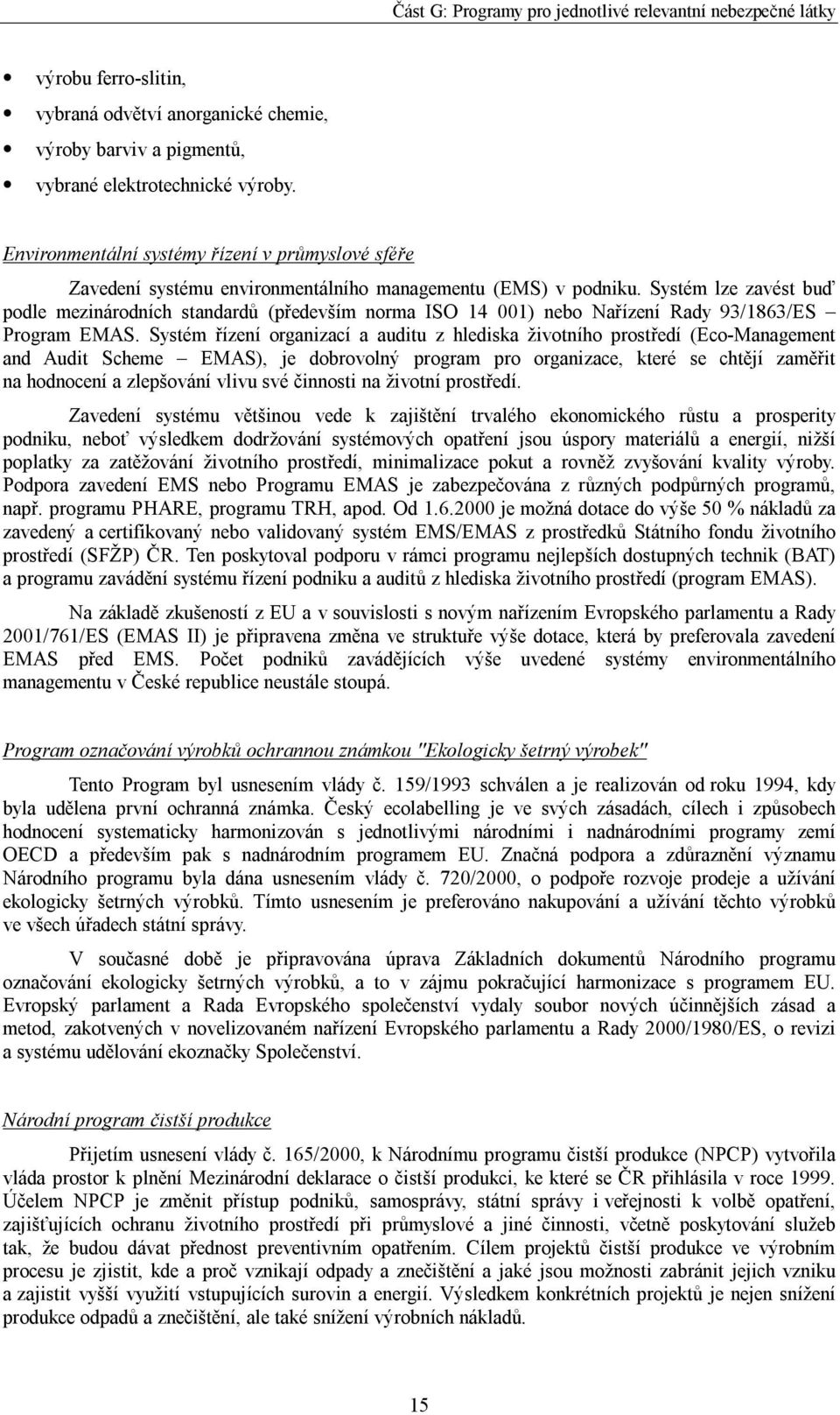 Systém lze zavést buď podle mezinárodních standardů (především norma ISO 14 001) nebo Nařízení Rady 93/1863/ES Program EMAS.