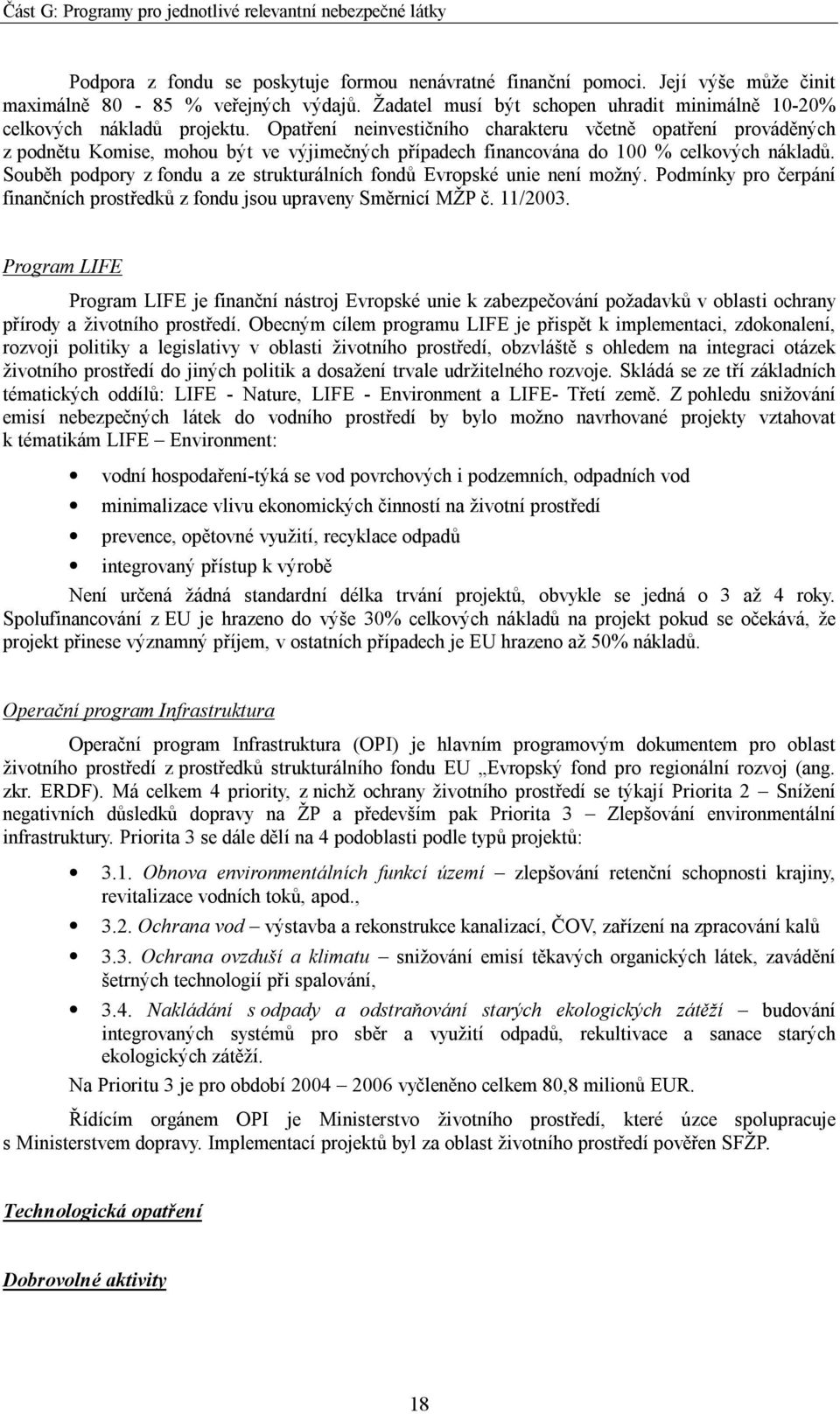 Souběh podpory z fondu a ze strukturálních fondů Evropské unie není možný. Podmínky pro čerpání finančních prostředků z fondu jsou upraveny Směrnicí MŽP č. 11/2003.