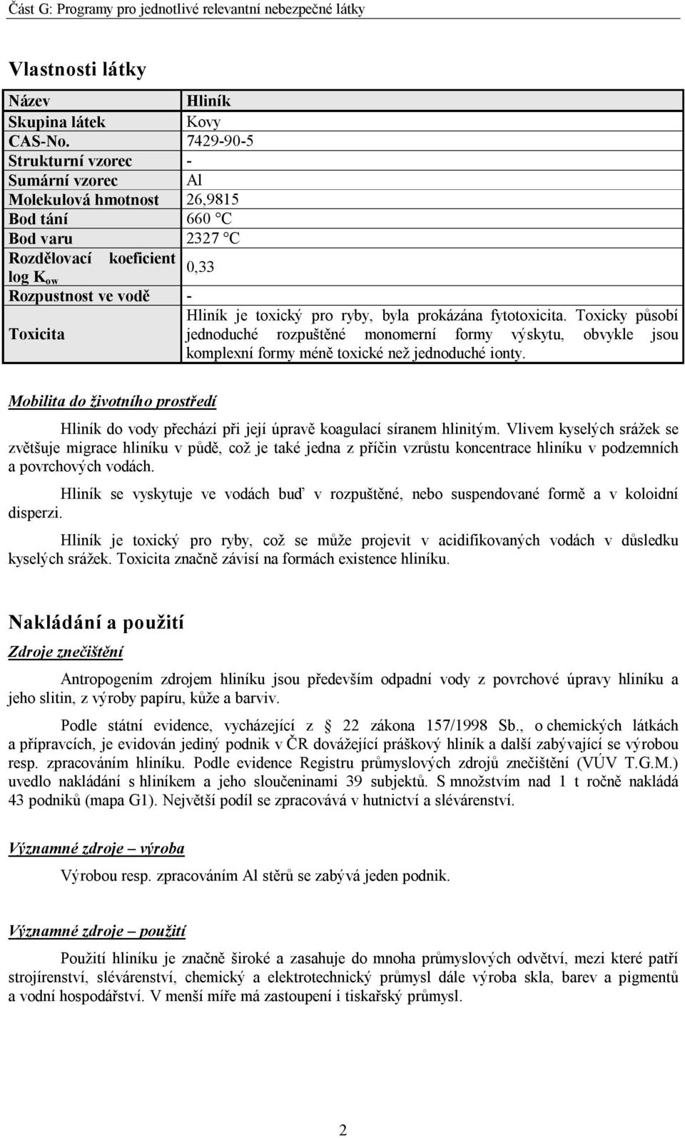 prokázána fytotoxicita. Toxicky působí Toxicita jednoduché rozpuštěné monomerní formy výskytu, obvykle jsou komplexní formy méně toxické než jednoduché ionty.