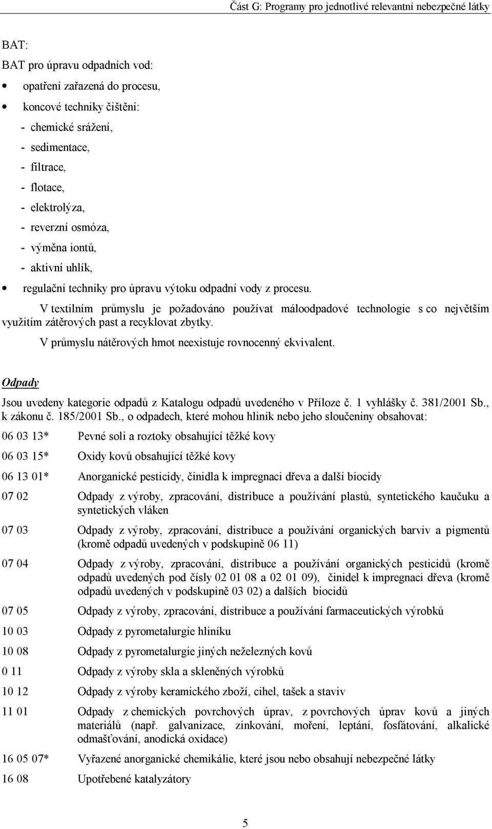 V textilním průmyslu je požadováno používat máloodpadové technologie s co největším využitím zátěrových past a recyklovat zbytky. V průmyslu nátěrových hmot neexistuje rovnocenný ekvivalent.