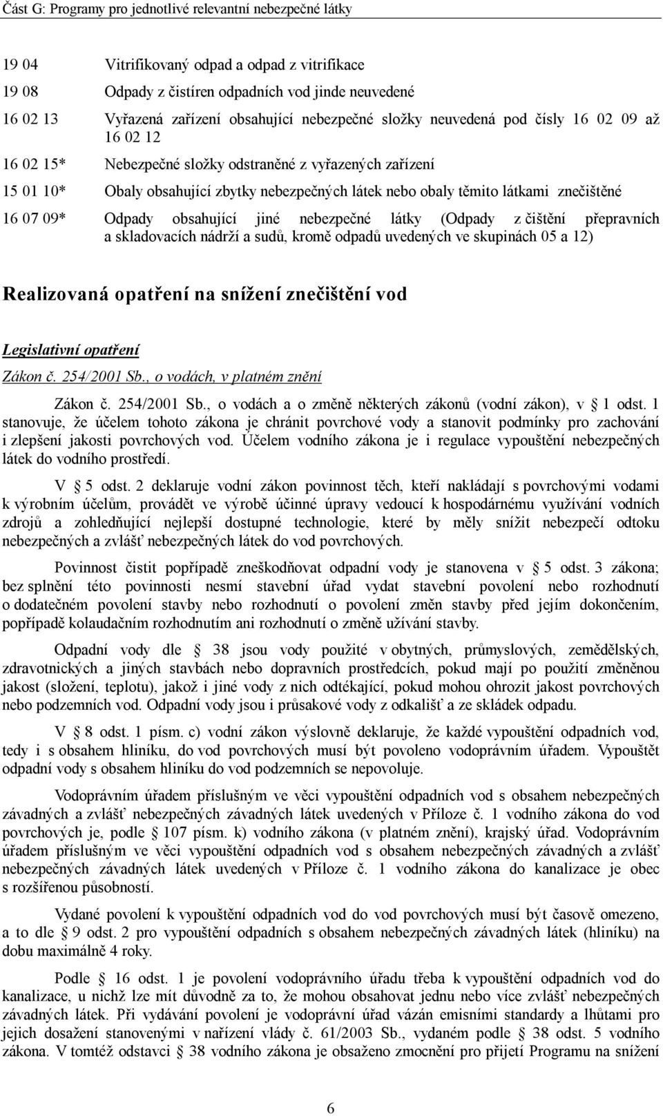 látky (Odpady z čištění přepravních a skladovacích nádrží a sudů, kromě odpadů uvedených ve skupinách 05 a 12) Realizovaná opatření na snížení znečištění vod Legislativní opatření Zákon č.