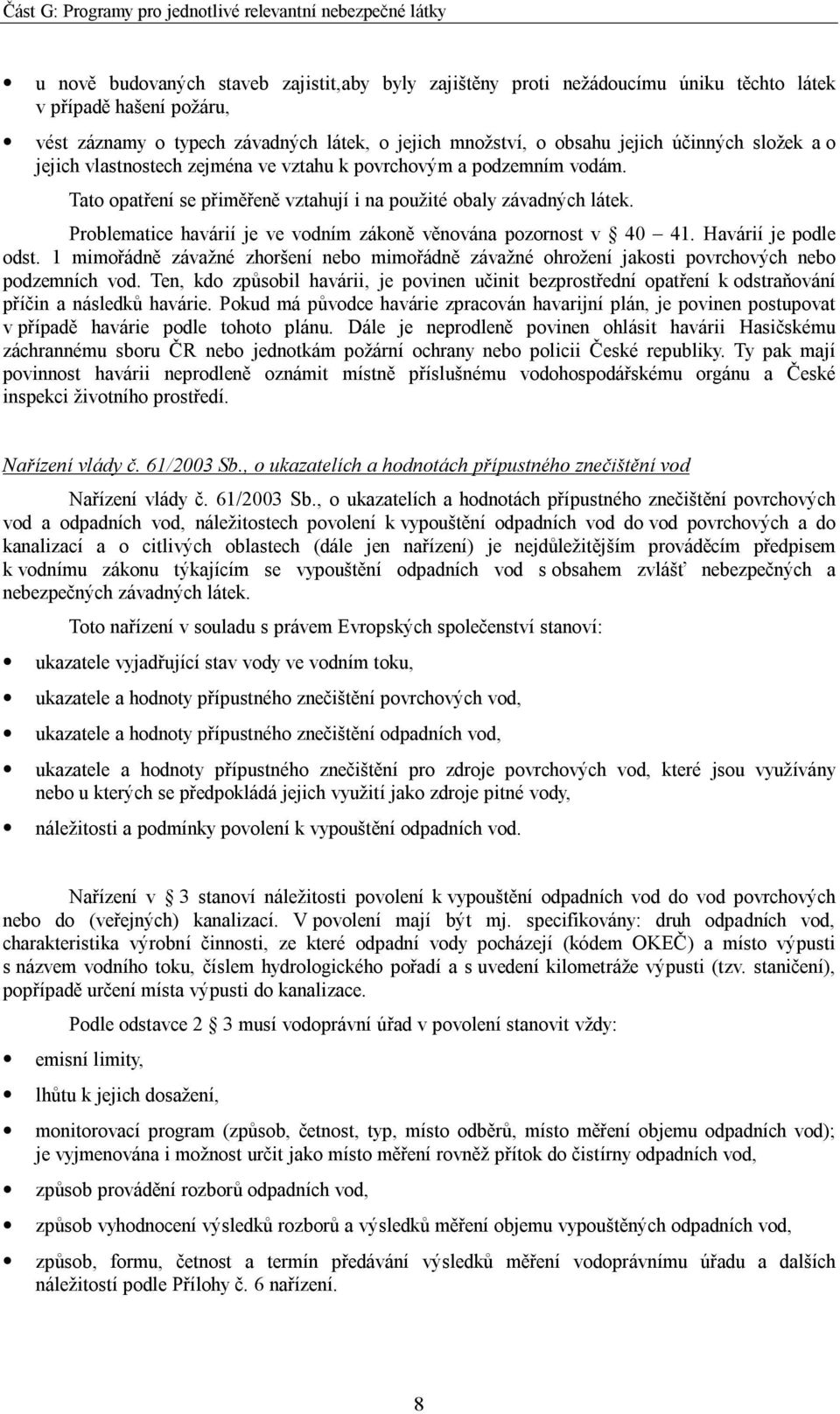 Problematice havárií je ve vodním zákoně věnována pozornost v 40 41. Havárií je podle odst. 1 mimořádně závažné zhoršení nebo mimořádně závažné ohrožení jakosti povrchových nebo podzemních vod.