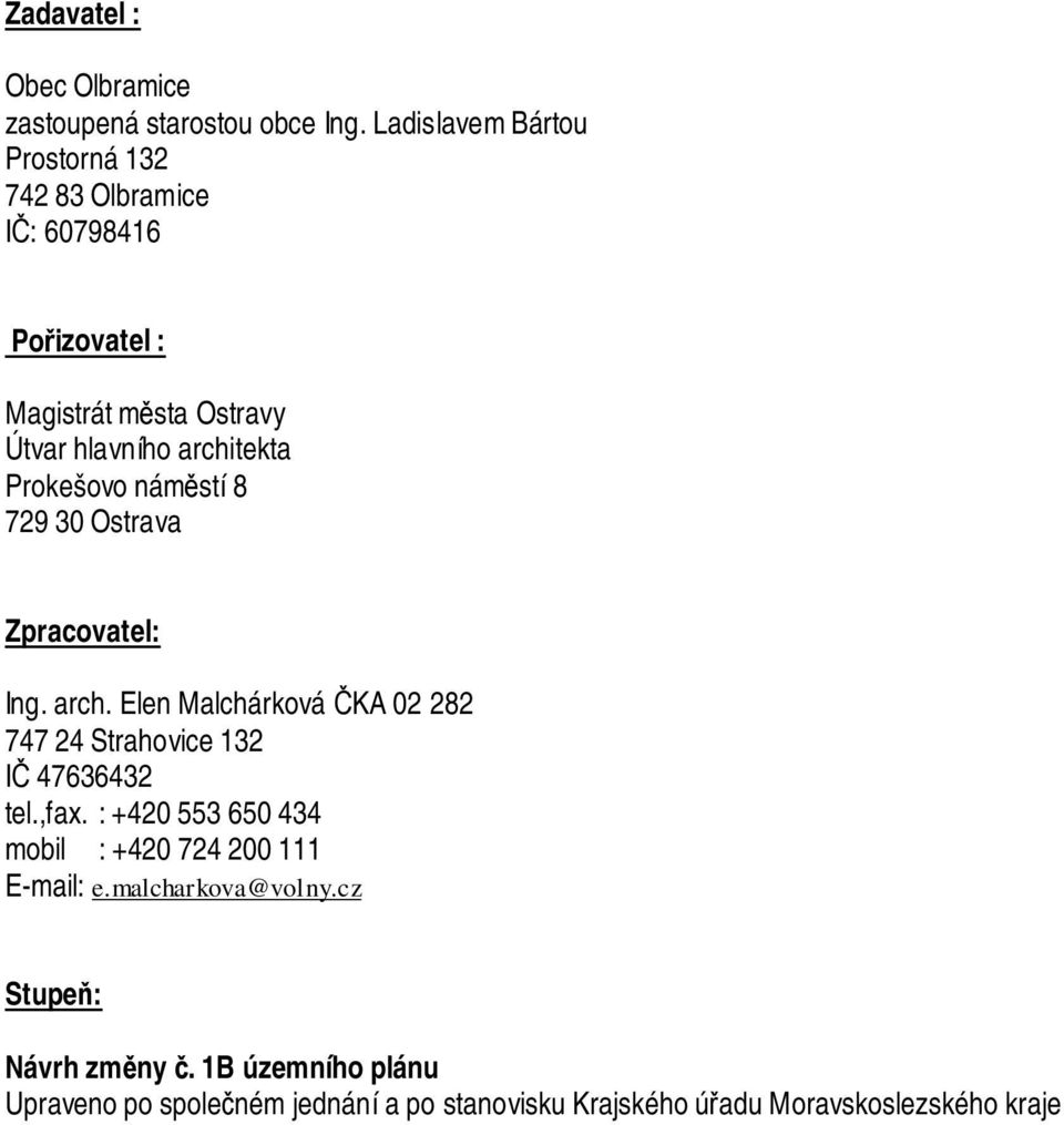 Prokešovo náměstí 8 729 30 Ostrava Zpracovatel: Ing. arch. Elen Malchárková ČKA 02 282 747 24 Strahovice 132 IČ 47636432 tel.