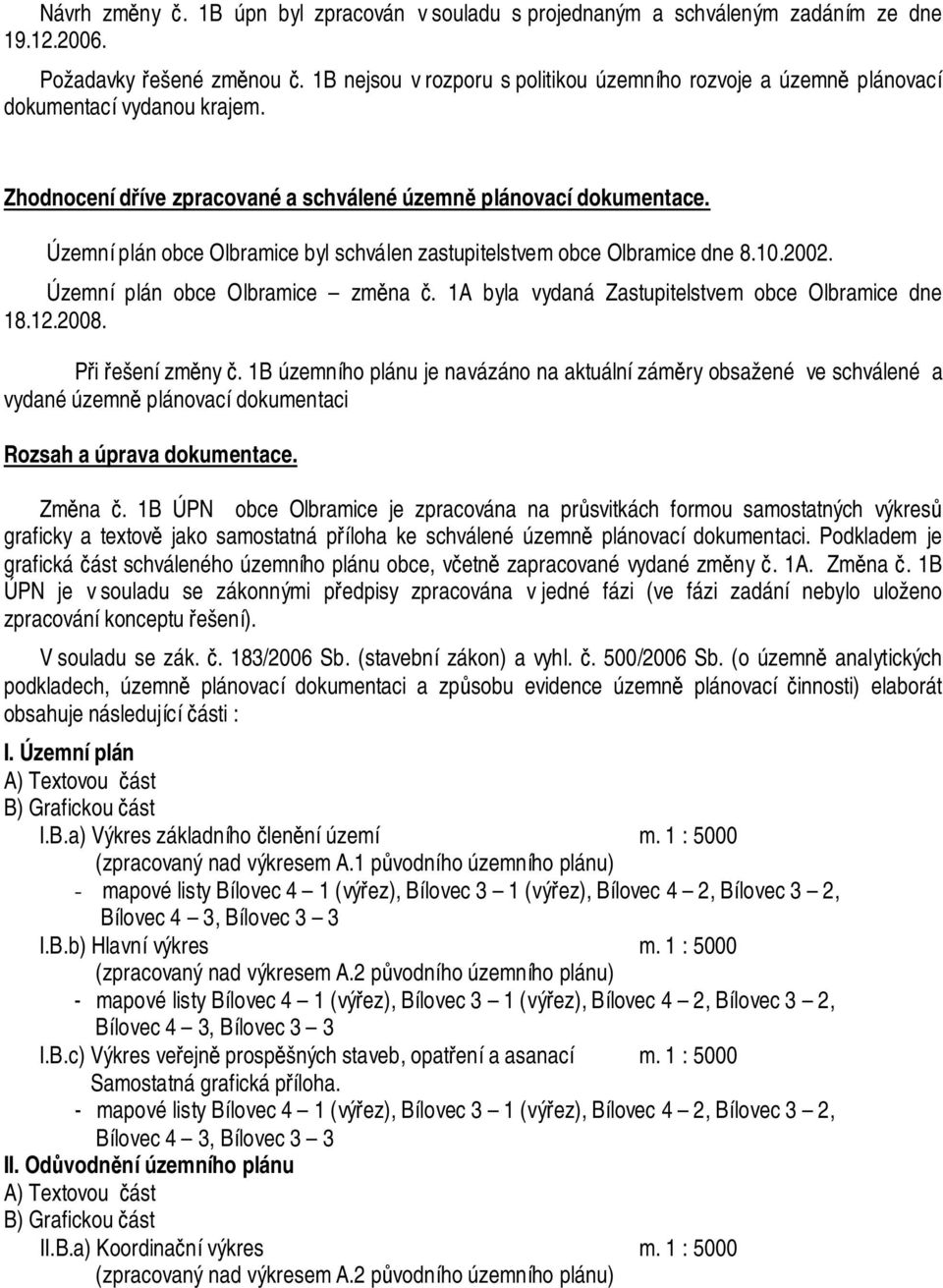 Územní plán obce Olbramice byl schválen zastupitelstvem obce Olbramice dne 8.10.2002. Územní plán obce Olbramice změna č. 1A byla vydaná Zastupitelstvem obce Olbramice dne 18.12.2008.