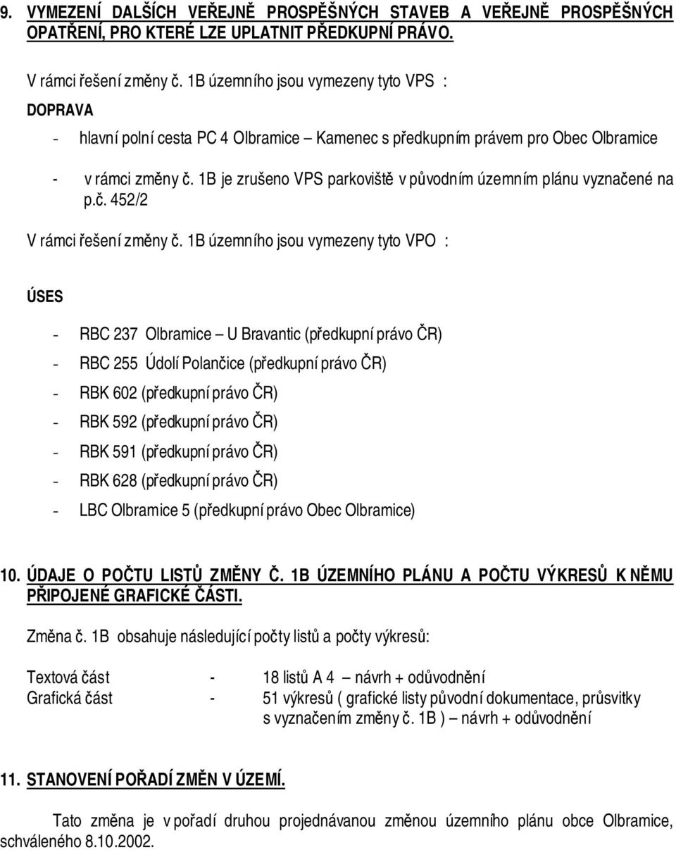 1B je zrušeno VPS parkoviště v původním územním plánu vyznačené na p.č. 452/2 V rámci řešení změny č.