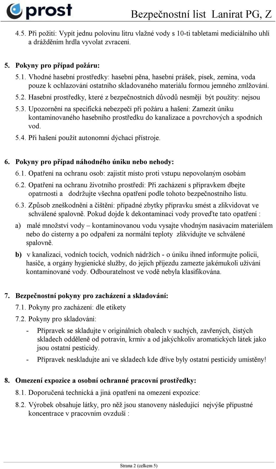 Vhodné hasební prostředky: hasební pěna, hasební prášek, písek, zemina, voda pouze k ochlazování ostatního skladovaného materiálu formou jemného zmlžování. 5.2.