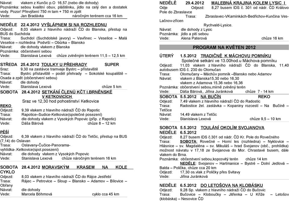 2012 VYŠLÁPNEM SI NA ROZHLEDNU Odjezd: 8,03 vlakem z hlavního nádraží ČD do Blanska, přestup na BUS do Suchdola Trasa: Suchdol (Suchdolské javory) Vavřinec Veselice Malá Veselice rozhledna Podvrší