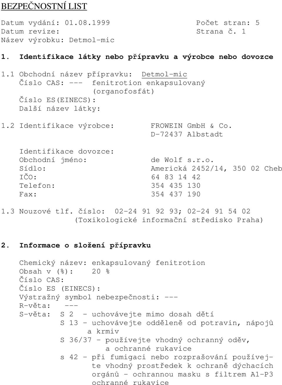 D-72437 Albstadt Identifikace dovozce: Obchodní jméno: de Wolf s.r.o. Sídlo: Americká 2452/14, 350 02 Cheb IČO: 64 83 14 42 Telefon: 354 435 130 Fax: 354 437 190 1.3 Nouzové tlf.