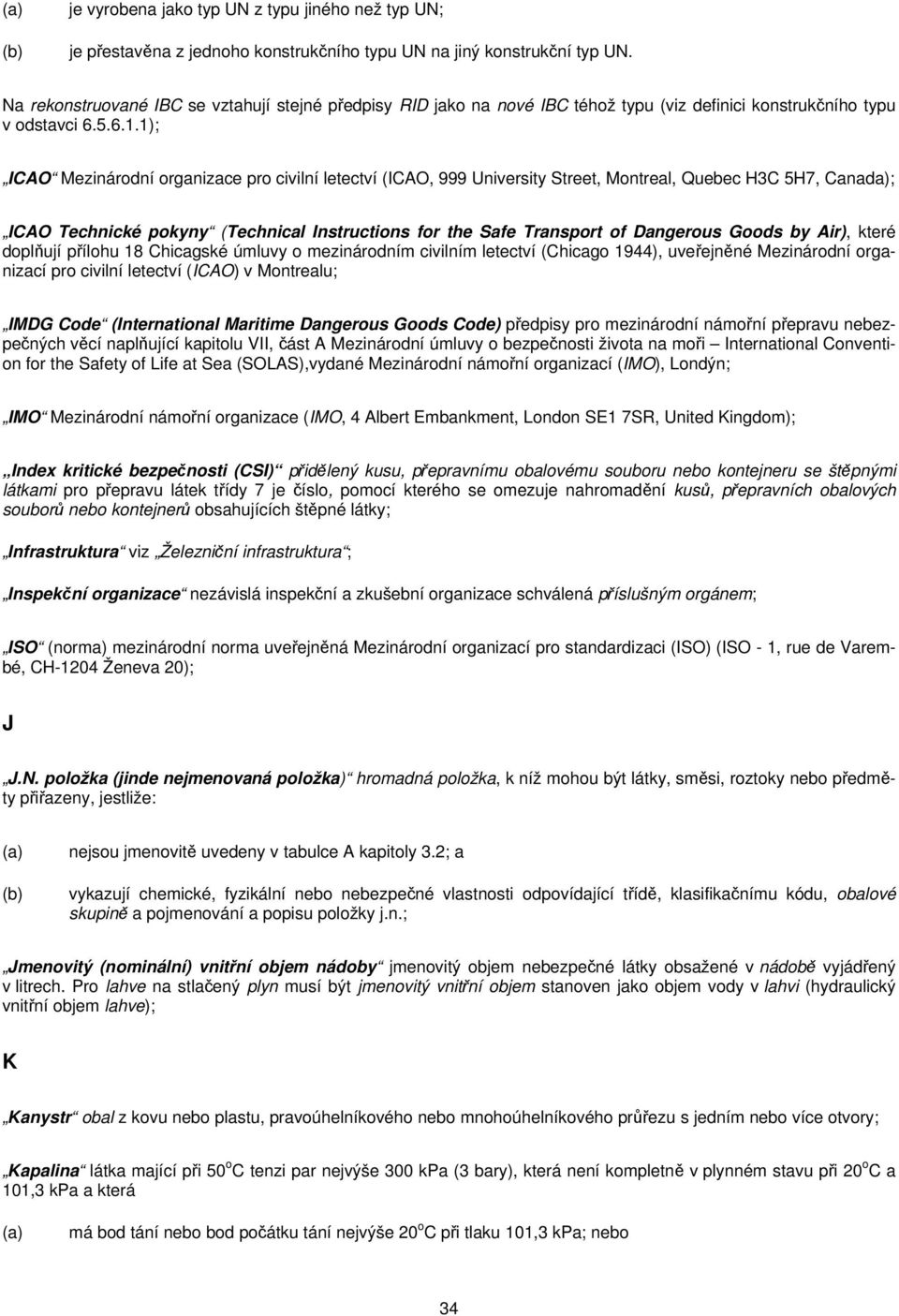1); ICAO Mezinárodní organizace pro civilní letectví (ICAO, 999 University Street, Montreal, Quebec H3C 5H7, Canada); ICAO Technické pokyny (Technical Instructions for the Safe Transport of Dangerous