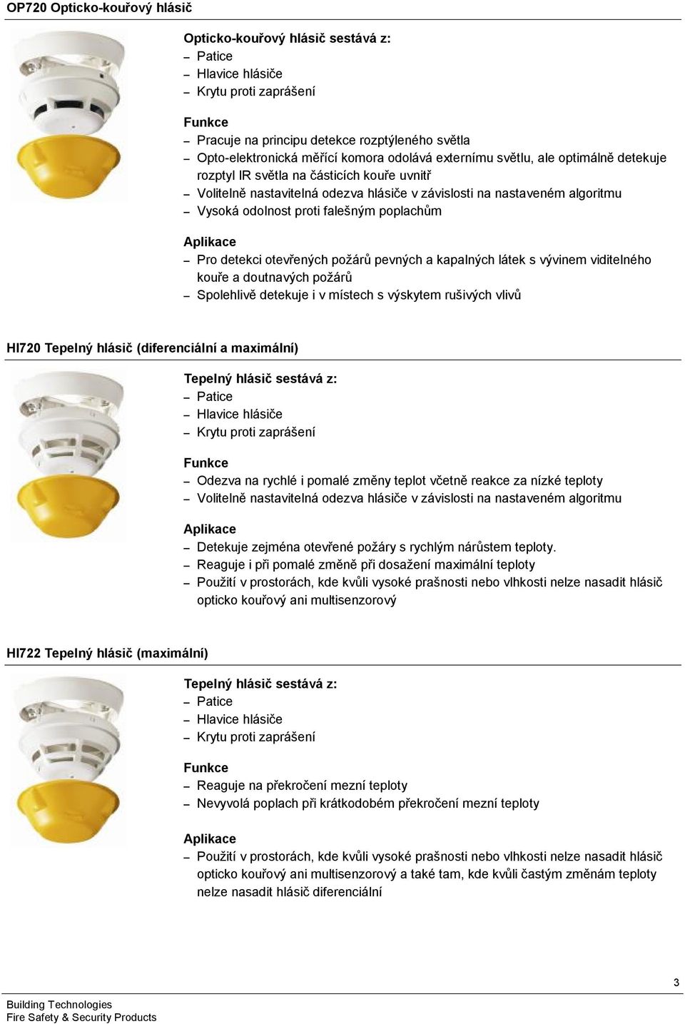 poplachům Aplikace Pro detekci otevřených požárů pevných a kapalných látek s vývinem viditelného kouře a doutnavých požárů Spolehlivě detekuje i v místech s výskytem rušivých vlivů HI720 Tepelný