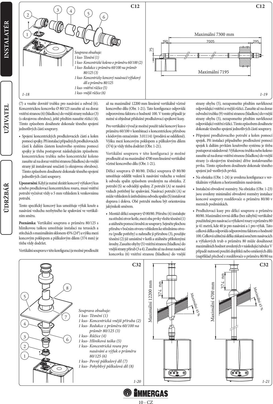 Koncentrickou koncovku Ø 80/125 zasuňte až na doraz vnitřní stranou (6) (hladkou) do vnější strany redukce (3) (s okrajovou obrubou), ještě předtím nasuňte růžici (4).