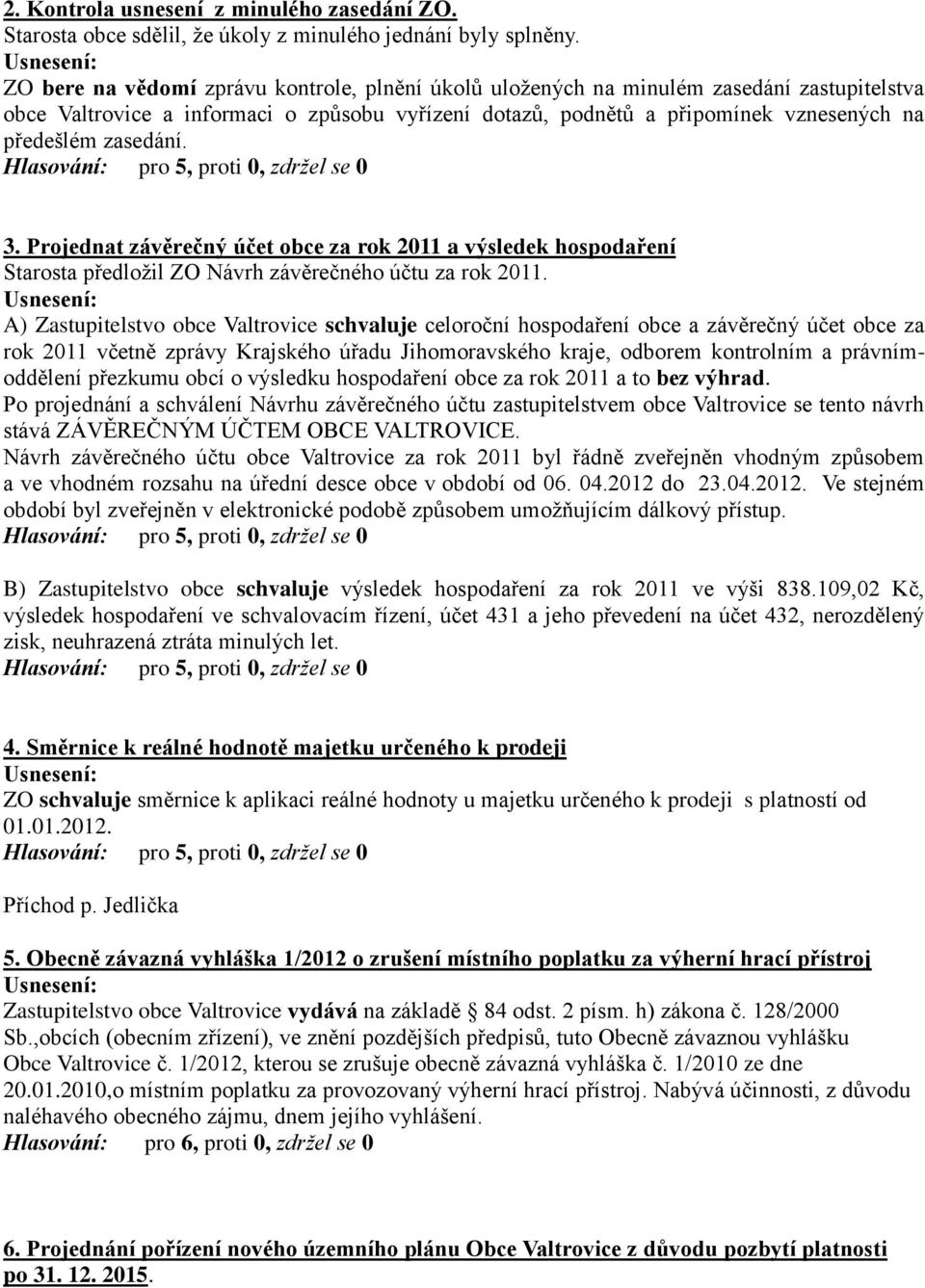 zasedání. 3. Projednat závěrečný účet obce za rok 2011 a výsledek hospodaření Starosta předložil ZO Návrh závěrečného účtu za rok 2011.