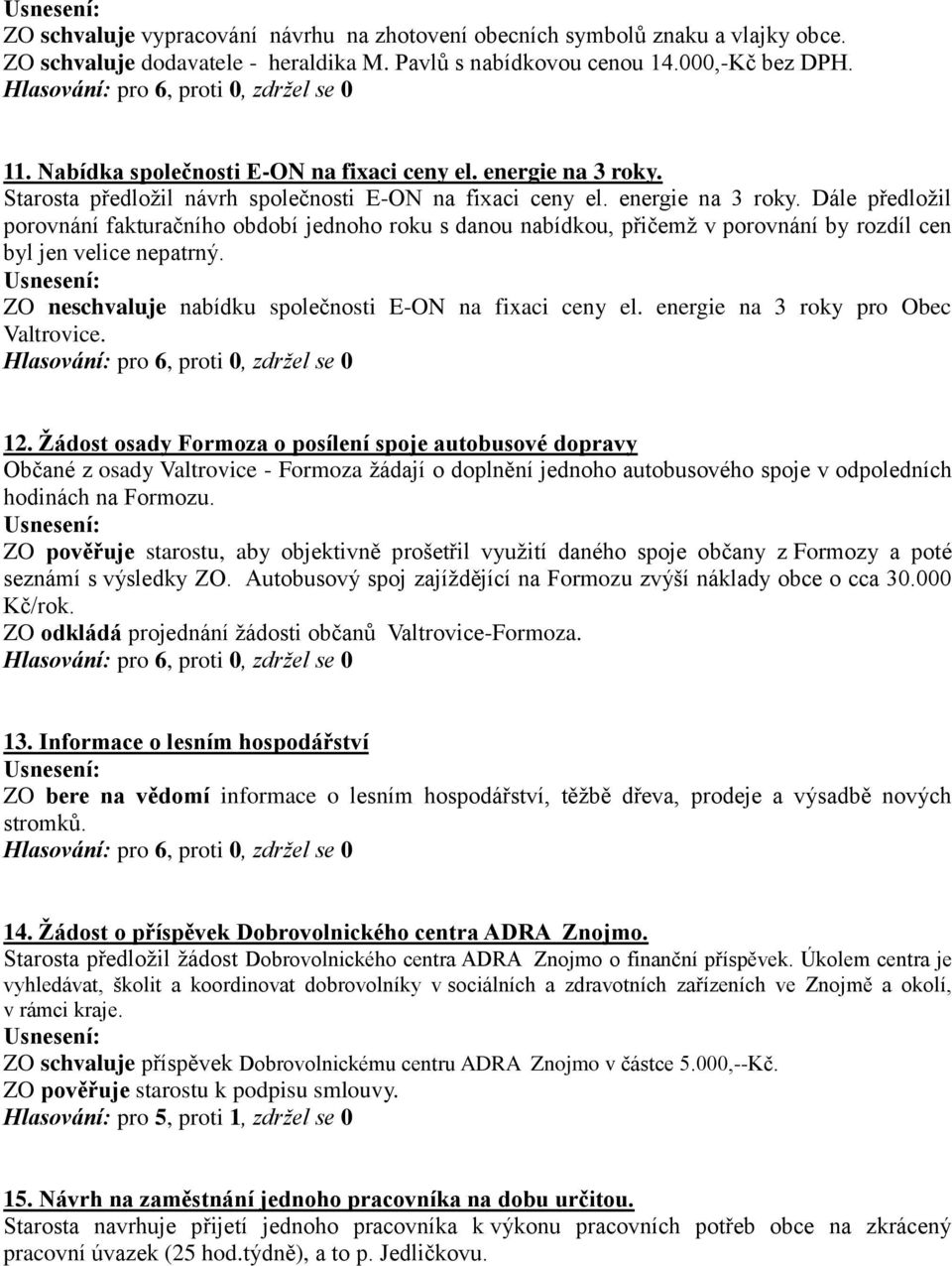 ZO neschvaluje nabídku společnosti E-ON na fixaci ceny el. energie na 3 roky pro Obec Valtrovice. 12.