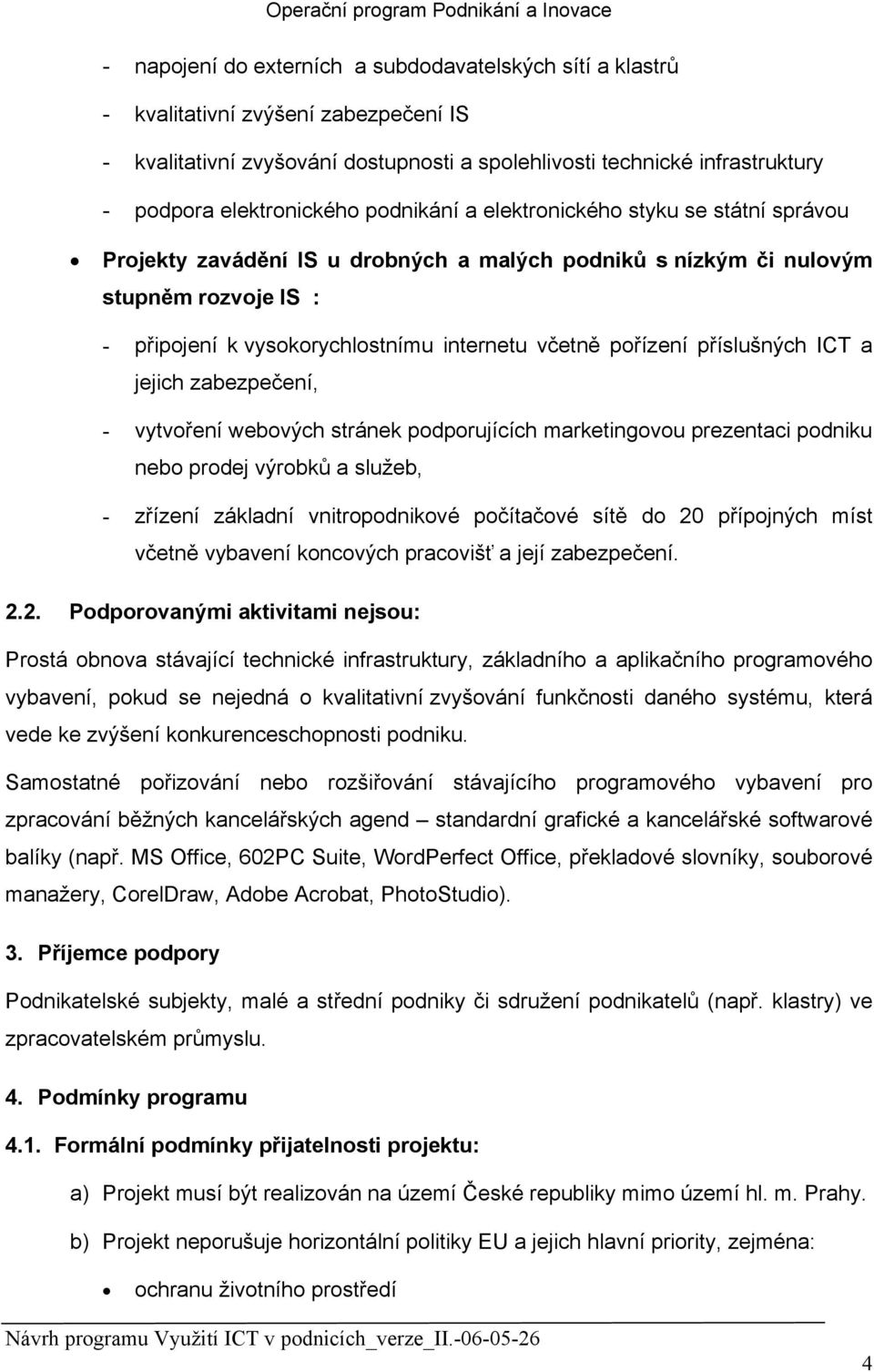 příslušných ICT a jejich zabezpečení, - vytvoření webových stránek podporujících marketingovou prezentaci podniku nebo prodej výrobků a služeb, - zřízení základní vnitropodnikové počítačové sítě do