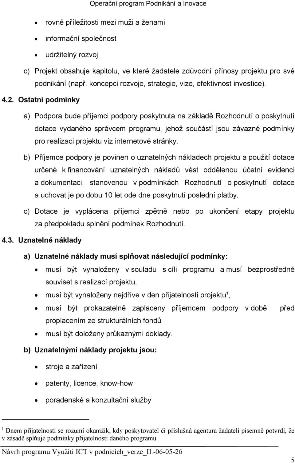 Ostatní podmínky a) Podpora bude příjemci podpory poskytnuta na základě Rozhodnutí o poskytnutí dotace vydaného správcem programu, jehož součástí jsou závazné podmínky pro realizaci projektu viz