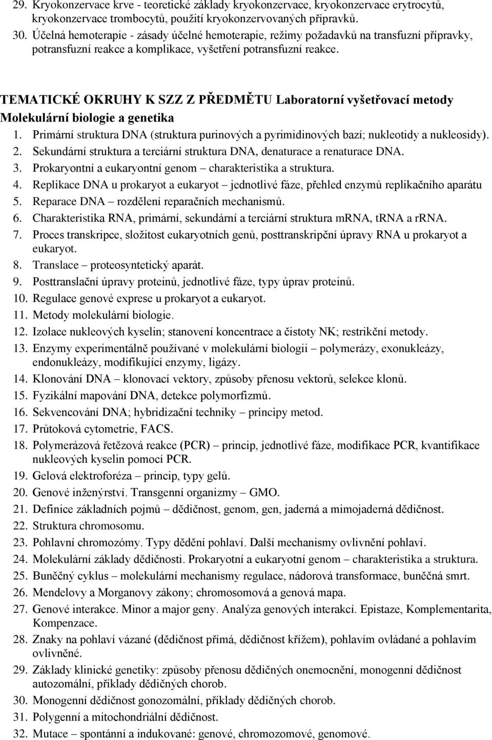 Primární struktura DNA (struktura purinových a pyrimidinových bazí; nukleotidy a nukleosidy). 2. Sekundární struktura a terciární struktura DNA, denaturace a renaturace DNA. 3.