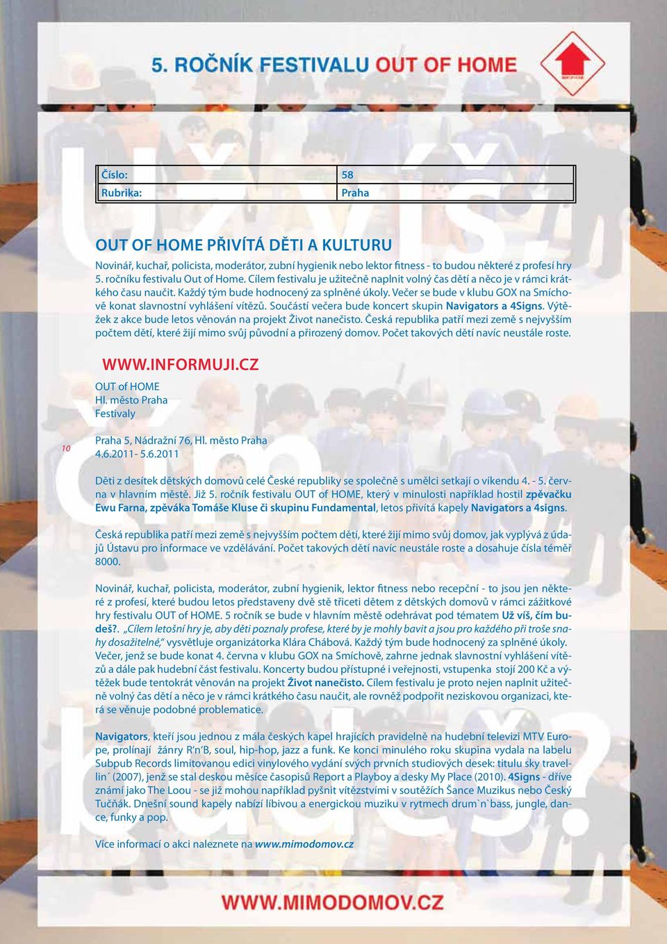 Večer se bude v klubu GOX na Smíchově konat slavnostní vyhlášení vítězů. Součástí večera bude koncert skupin Navigators a 4Signs. Výtěžek z akce bude letos věnován na projekt Život nanečisto.