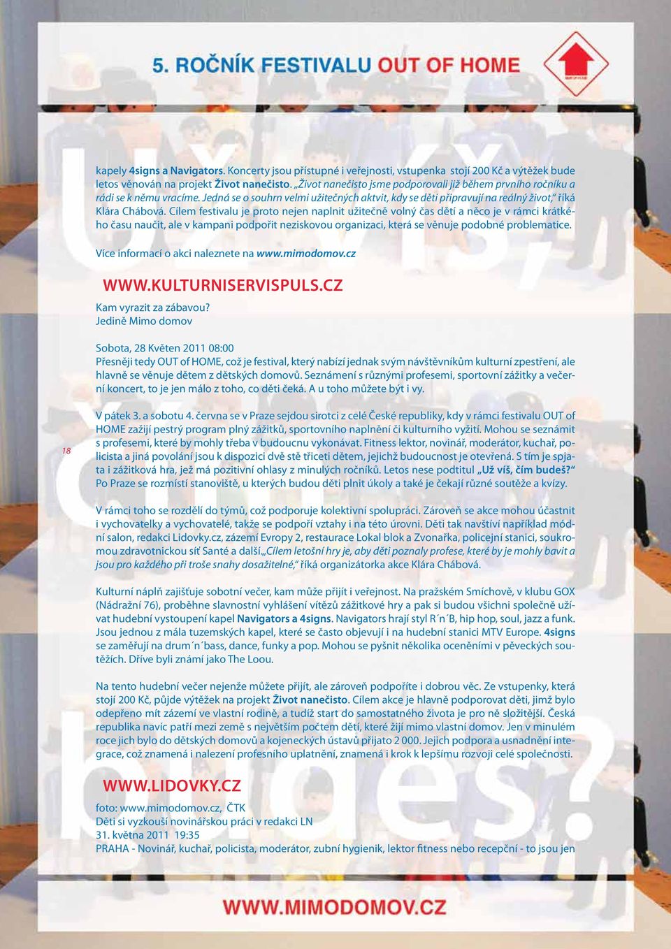Cílem festivalu je proto nejen naplnit užitečně volný čas dětí a něco je v rámci krátkého času naučit, ale v kampani podpořit neziskovou organizaci, která se věnuje podobné problematice.