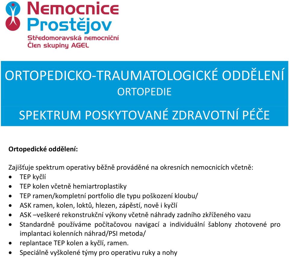 veškeré rekonstrukční výkony včetně náhrady zadního zkříženého vazu Standardně používáme počítačovou navigací a individuální šablony