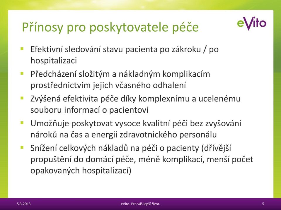 pacientovi Umožňuje poskytovat vysoce kvalitní péči bez zvyšování nároků na čas a energii zdravotnického personálu Snížení