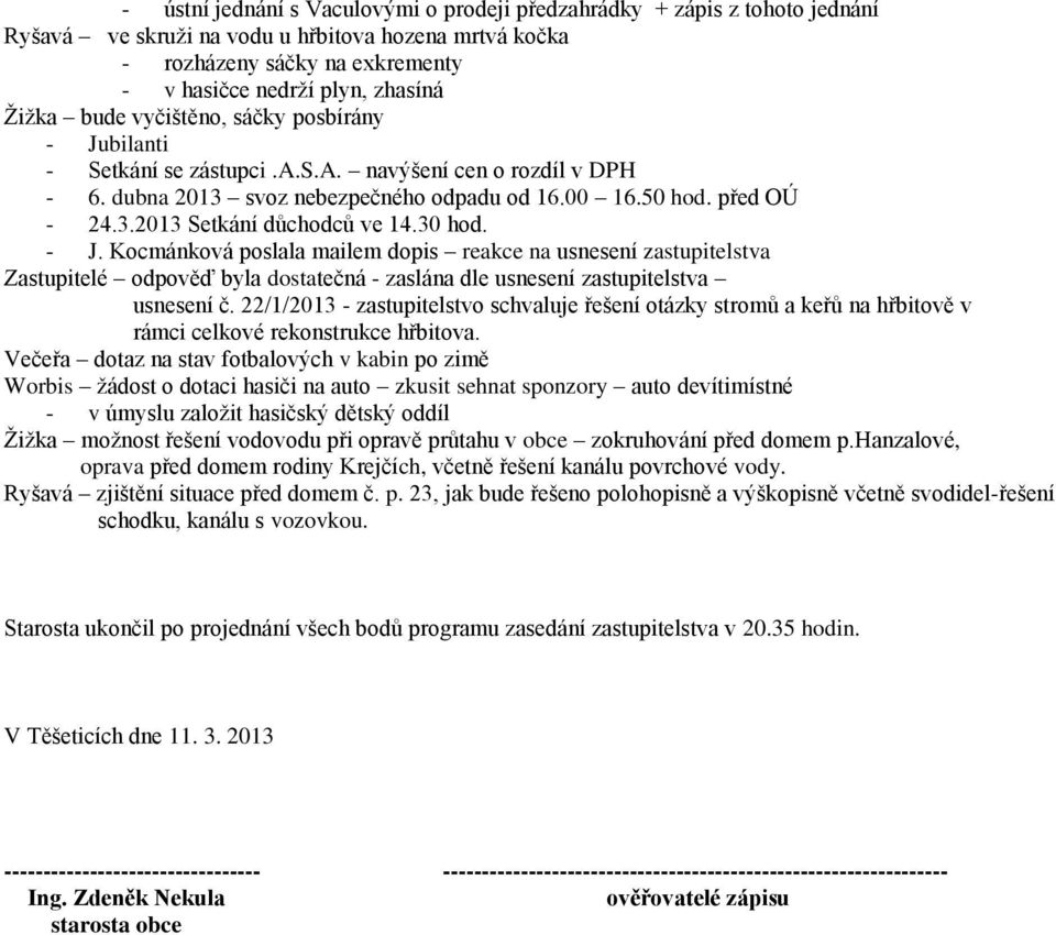 30 hod. - J. Kocmánková poslala mailem dopis reakce na usnesení zastupitelstva Zastupitelé odpověď byla dostatečná - zaslána dle usnesení zastupitelstva usnesení č.