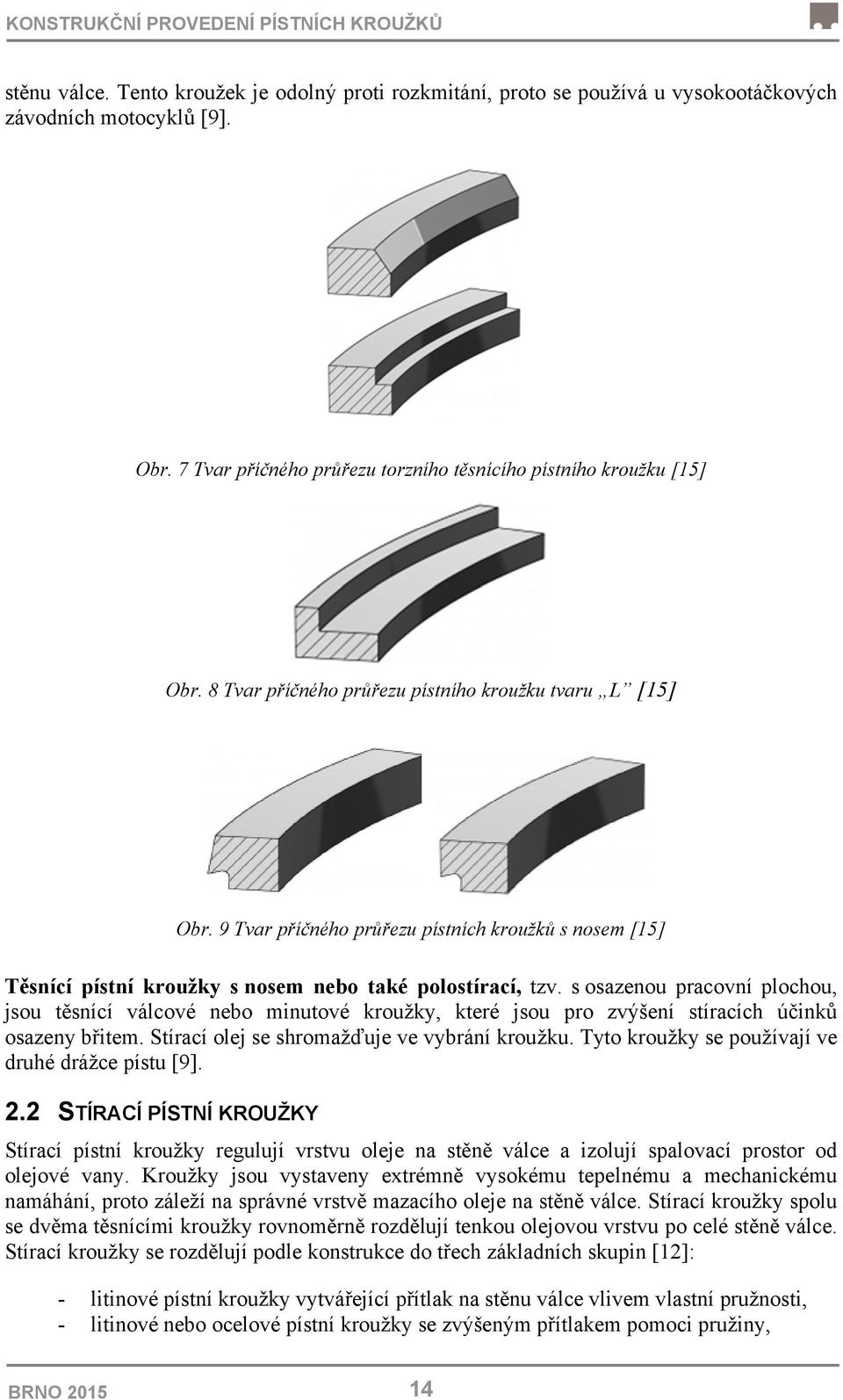 9 Tvar příčného průřezu pístních kroužků s nosem [15] Těsnící pístní kroužky s nosem nebo také polostírací, tzv.