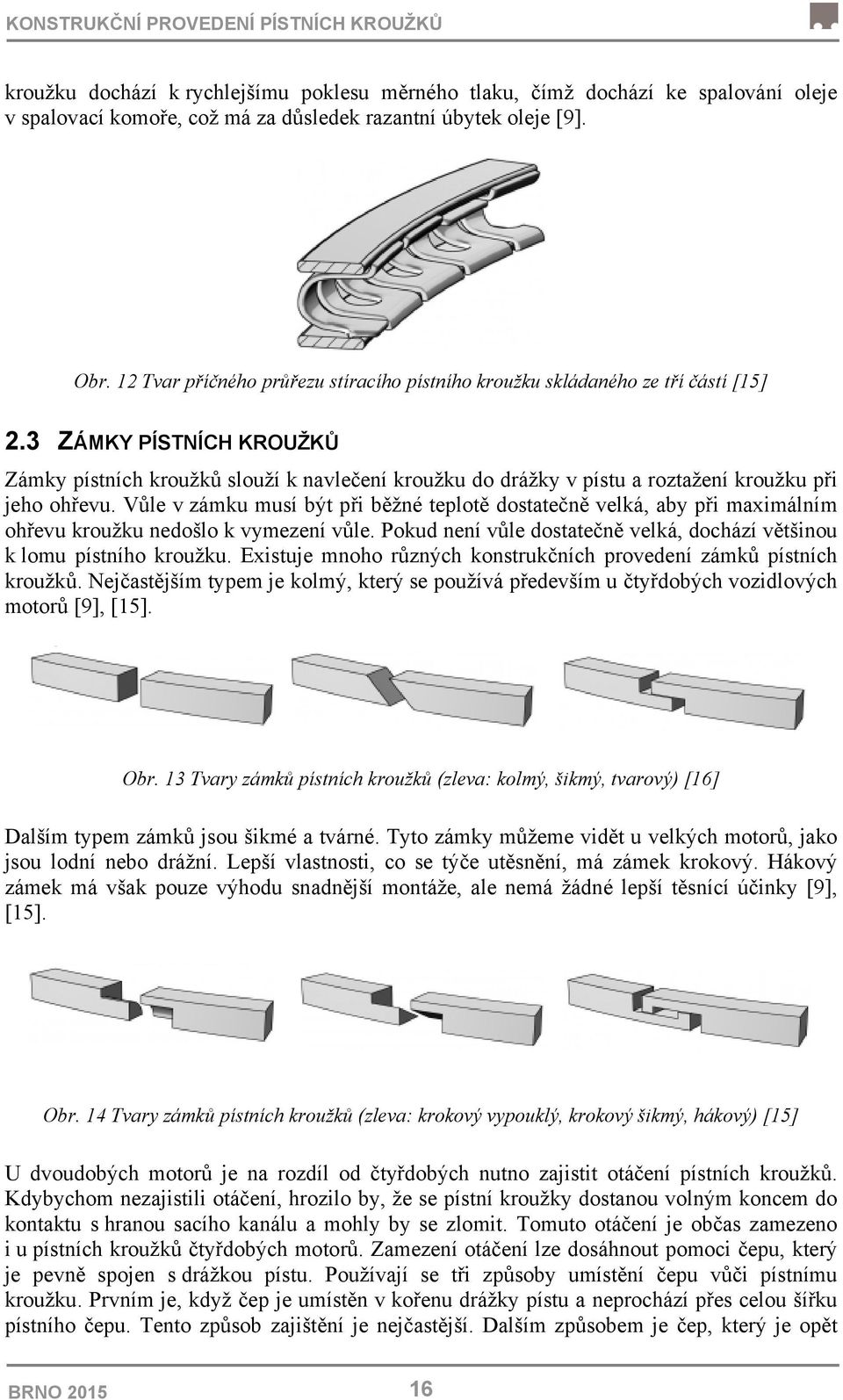 3 ZÁMKY PÍSTNÍCH KROUŽKŮ Zámky pístních kroužků slouží k navlečení kroužku do drážky v pístu a roztažení kroužku při jeho ohřevu.