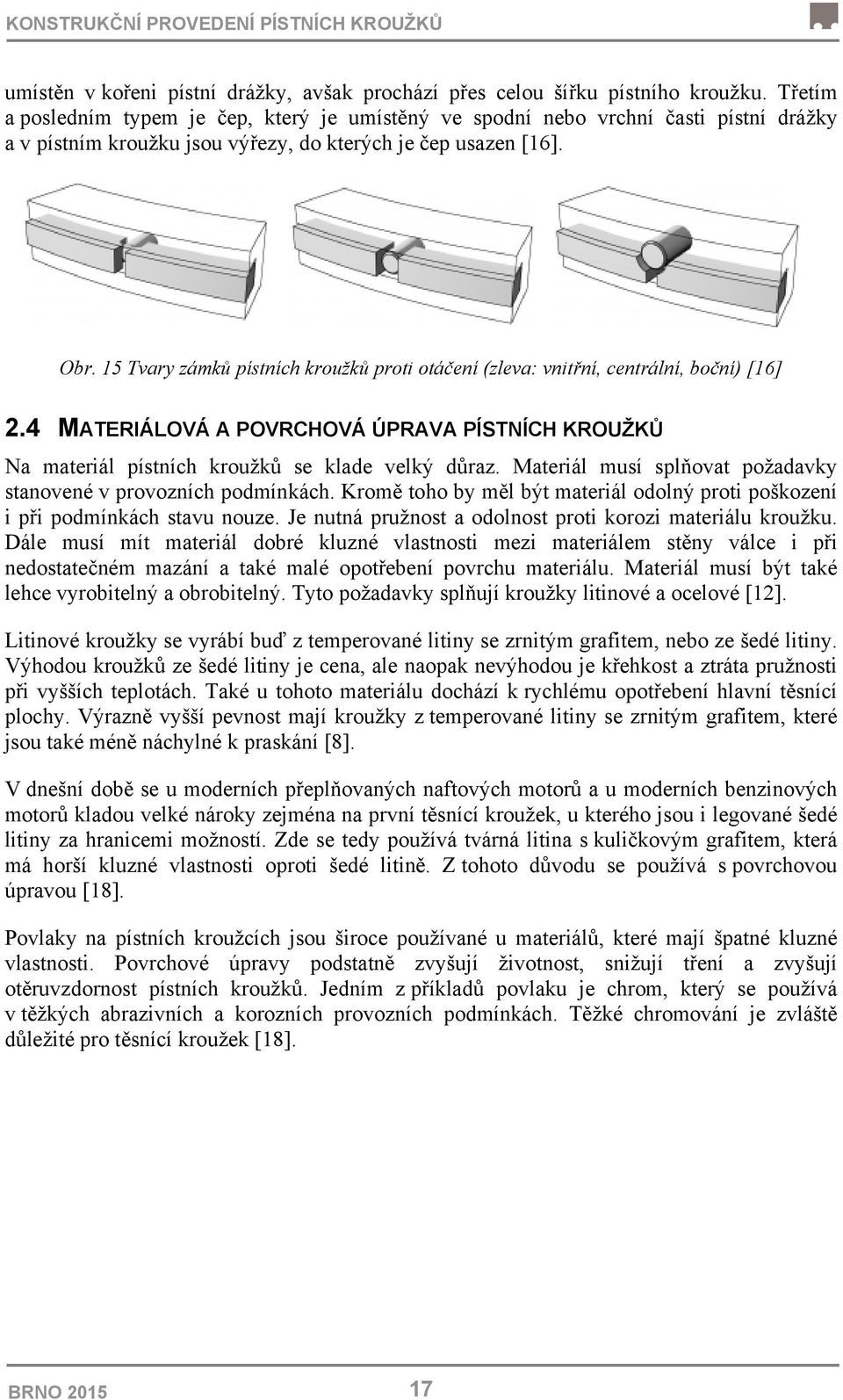 15 Tvary zámků pístních kroužků proti otáčení (zleva: vnitřní, centrální, boční) [16] 2.4 MATERIÁLOVÁ A POVRCHOVÁ ÚPRAVA PÍSTNÍCH KROUŽKŮ Na materiál pístních kroužků se klade velký důraz.