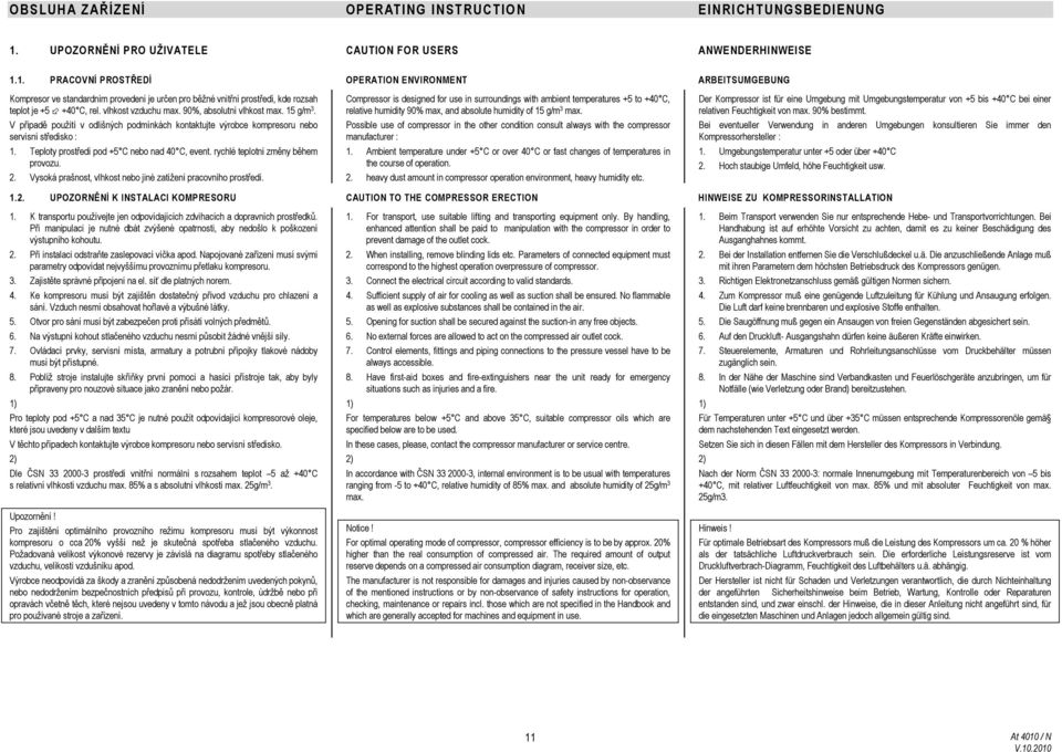 1. PRACOVNÍ PROSTŘEDÍ OPERATION ENVIRONMENT ARBEITSUMGEBUNG Kompresor ve standardním provedení je určen pro běžné vnitřní prostředí, kde rozsah teplot je +5 +40 C, rel. vlhkost vzduchu max.