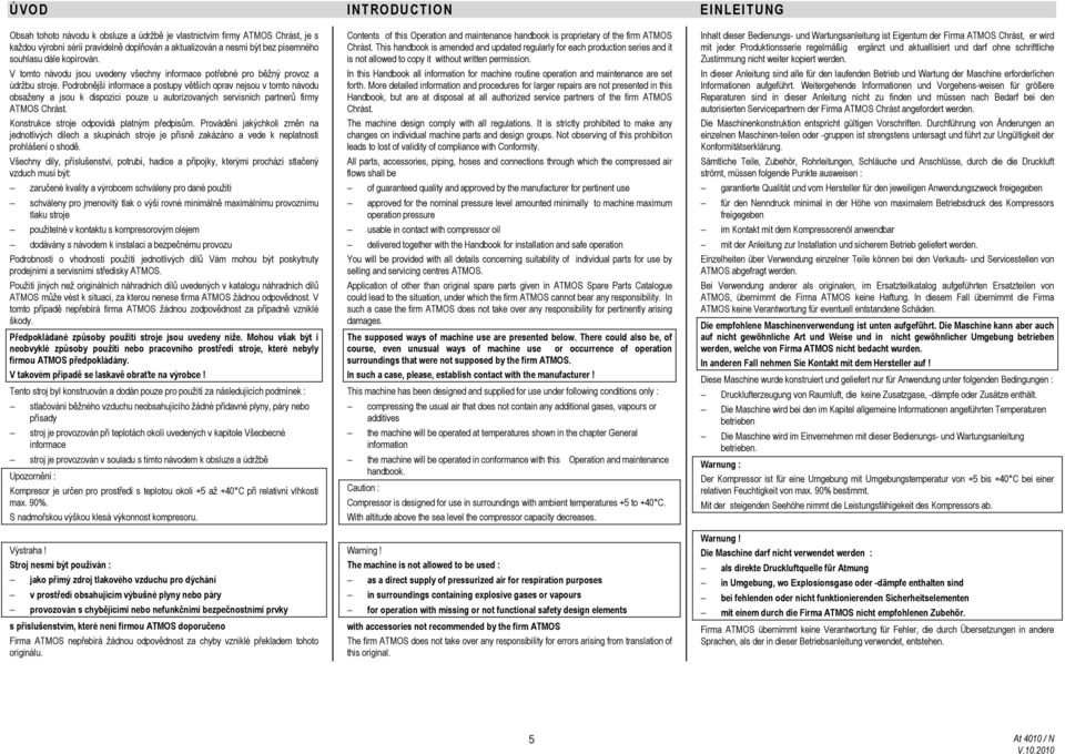 Podrobnější informace a postupy větších oprav nejsou v tomto návodu obsaženy a jsou k dispozici pouze u autorizovaných servisních partnerů firmy ATMOS Chrást.
