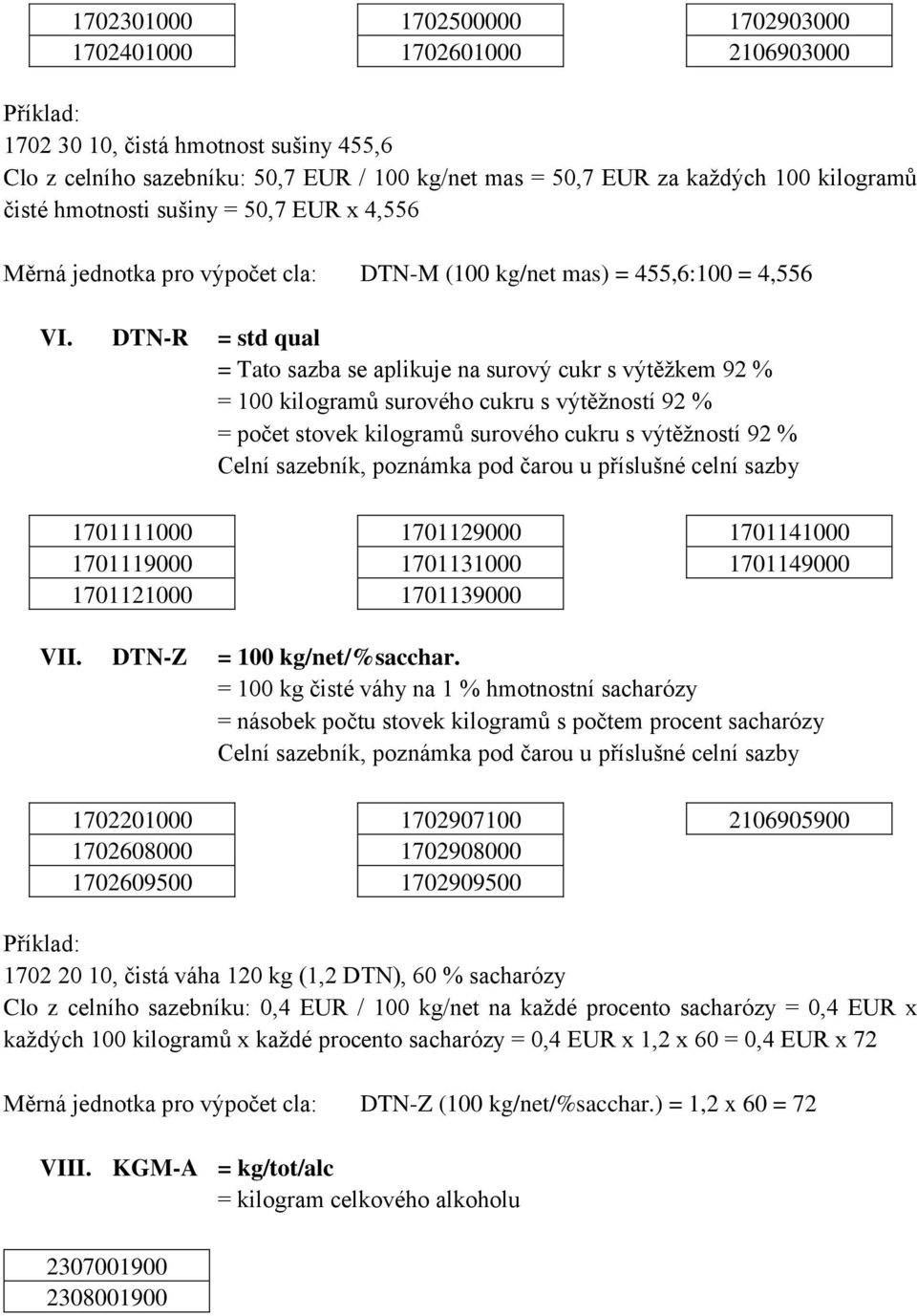 DTN-R = std qual = Tato sazba se aplikuje na surový cukr s výtěžkem 92 % = 100 kilogramů surového cukru s výtěžností 92 % = počet stovek kilogramů surového cukru s výtěžností 92 % 1701111000